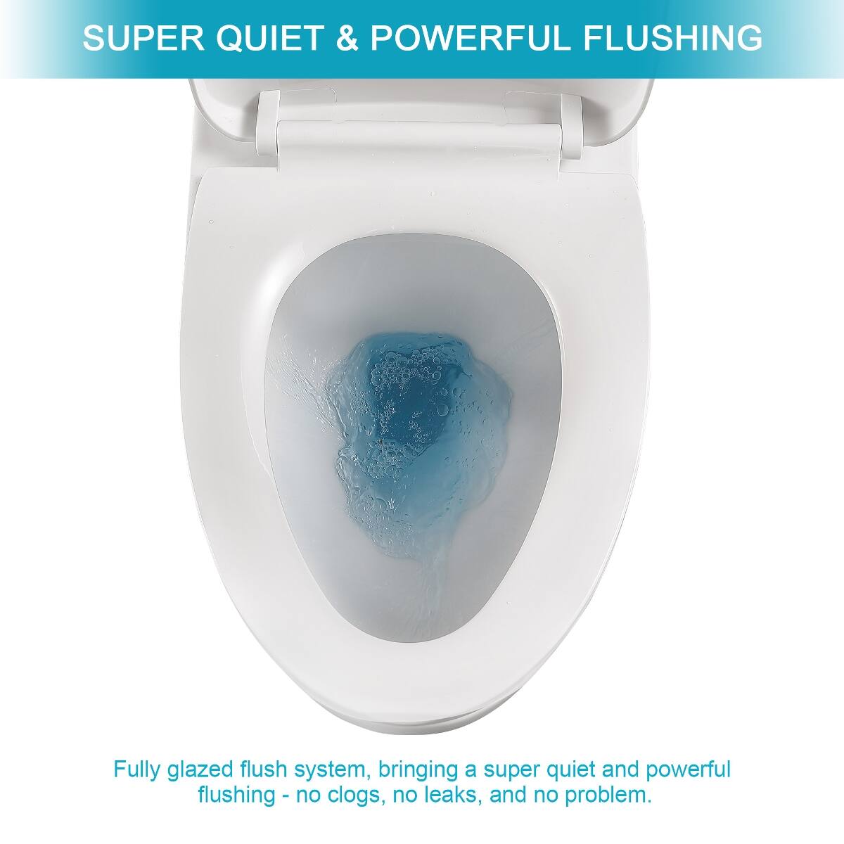 SUPER QUIET & POWERFUL FLUSHING

Fully glazed flush system, bringing a super quiet and powerful flushing - no clogs, no leaks, and no problem.