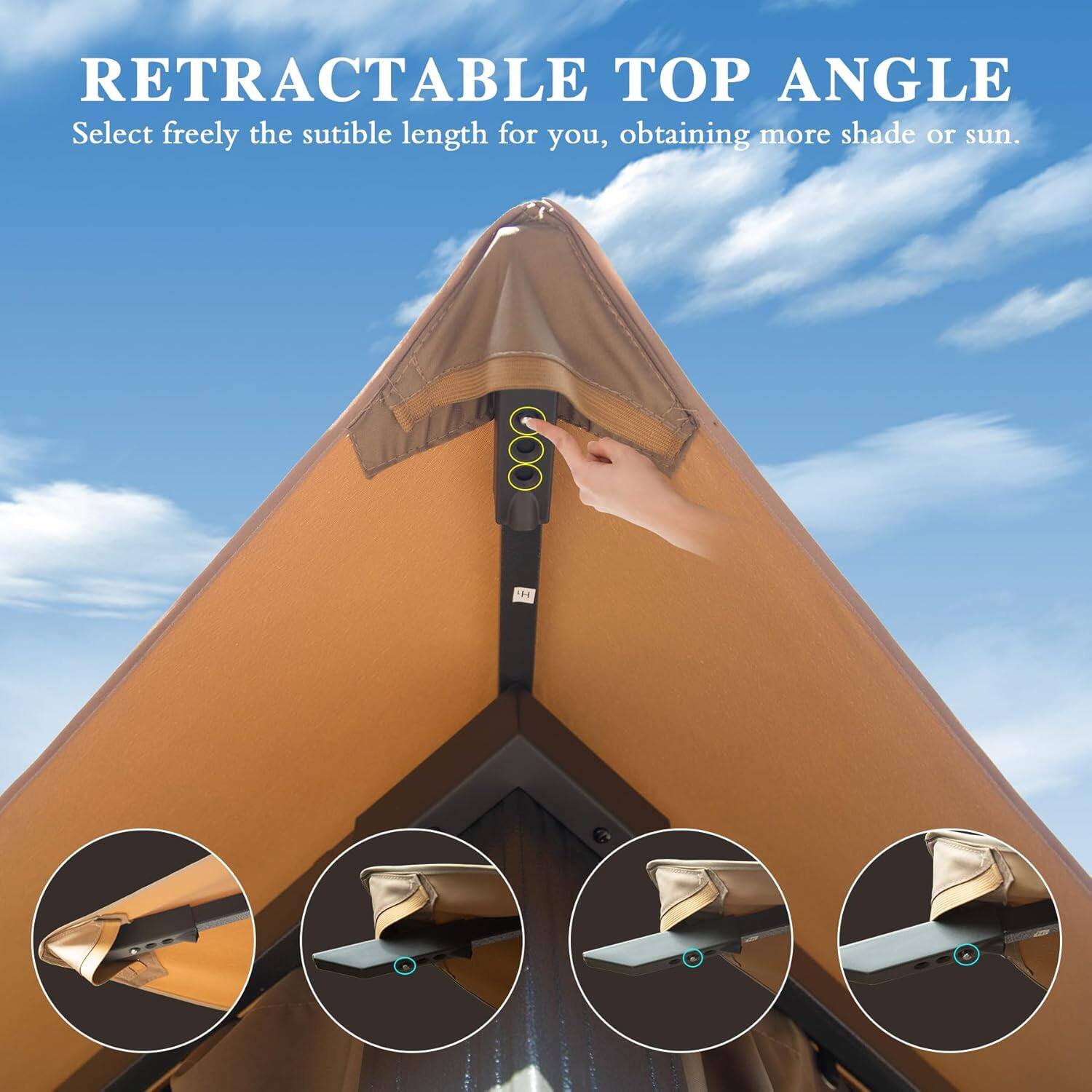 RETRACTABLE TOP ANGLE  
Select freely the suitable length for you, obtaining more shade or sun.