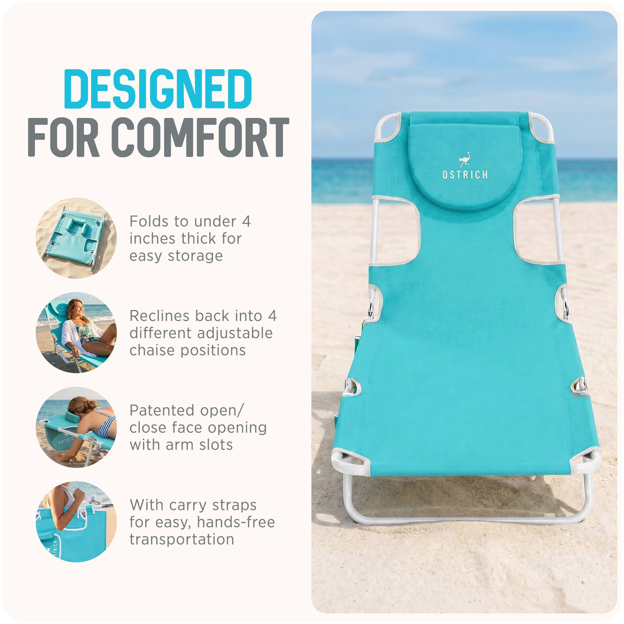 DESIGNED FOR COMFORT

- Folds to under 4 inches thick for easy storage
- Reclines back into 4 different adjustable chaise positions
- Patented open/close face opening with arm slots
- With carry straps for easy, hands-free transportation
