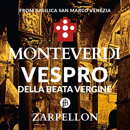 FROM BASILICA SAN MARCO VENEZIA
MONTEVERDI
VESPRO
DELLA BEATA VERGINE
ZARPELLON