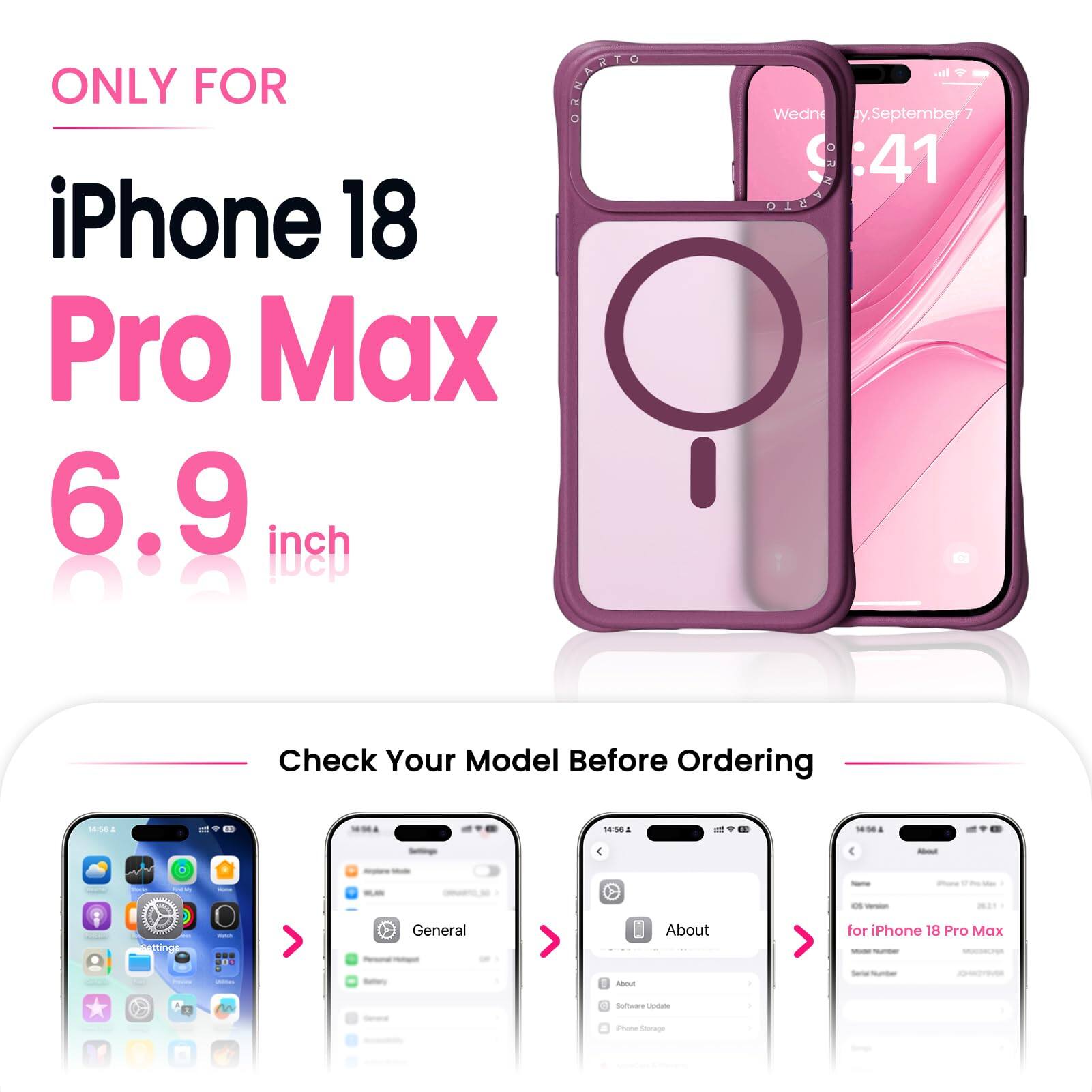 ONLY FOR  
iPhone 18 Pro Max  
6.9 inch  

Check Your Model Before Ordering  

About  
General  
About  
for iPhone 18 Pro Max  

Software Update  
iPhone Storage  
Serial Number