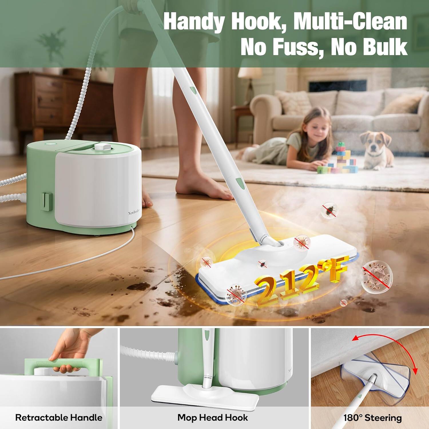 Handy Hook, Multi-Clean No Fuss, No Bulk

212°F Retractable Handle

Mop Head Hook

180° Steering