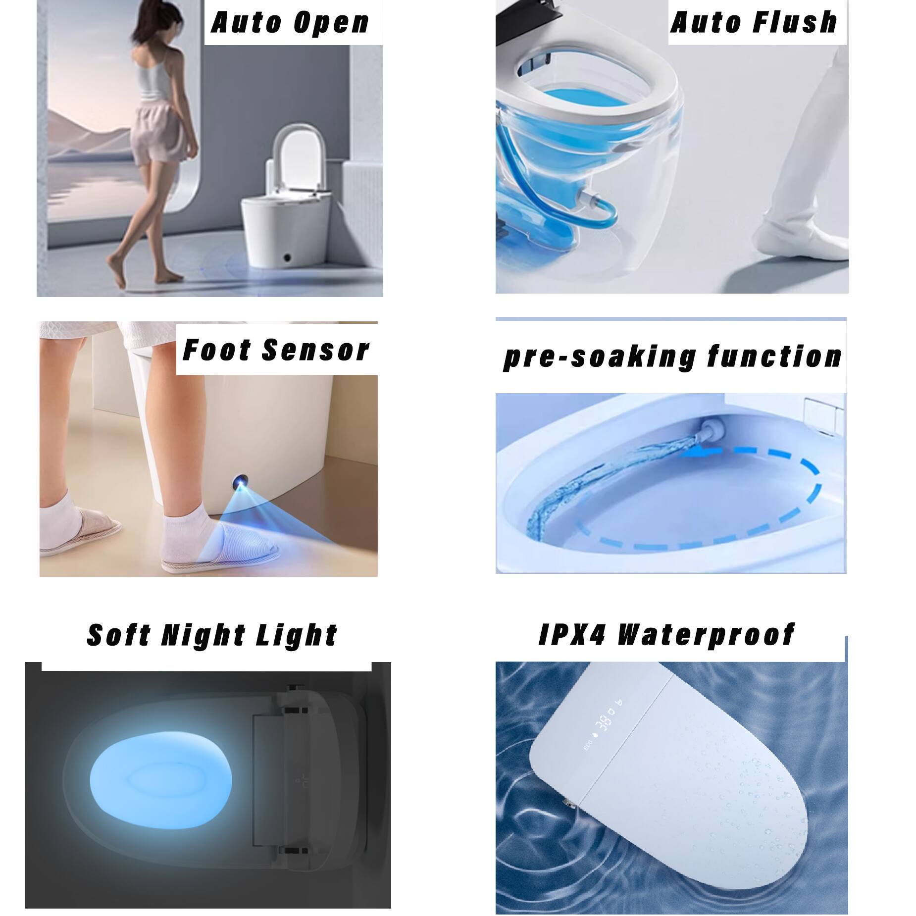 - Auto Open
- Auto Flush
- Foot Sensor
- pre-soaking function
- Soft Night Light
- IPX4 Waterproof