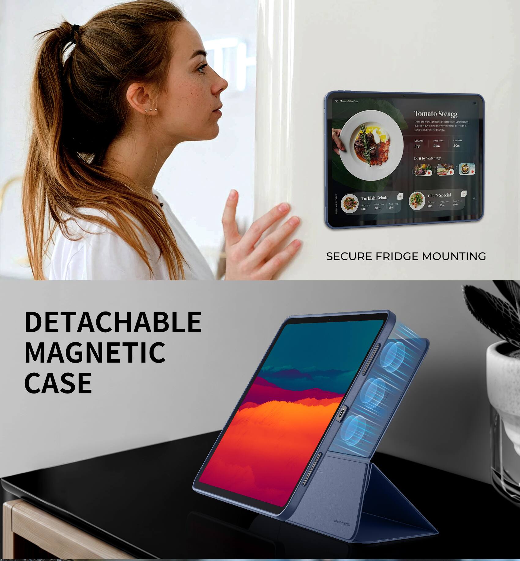 - Tomato Steagg
- Turkish kebab
- Chef's Special
- SECURE FRIDGE MOUNTING
- DETACHABLE MAGNETIC CASE