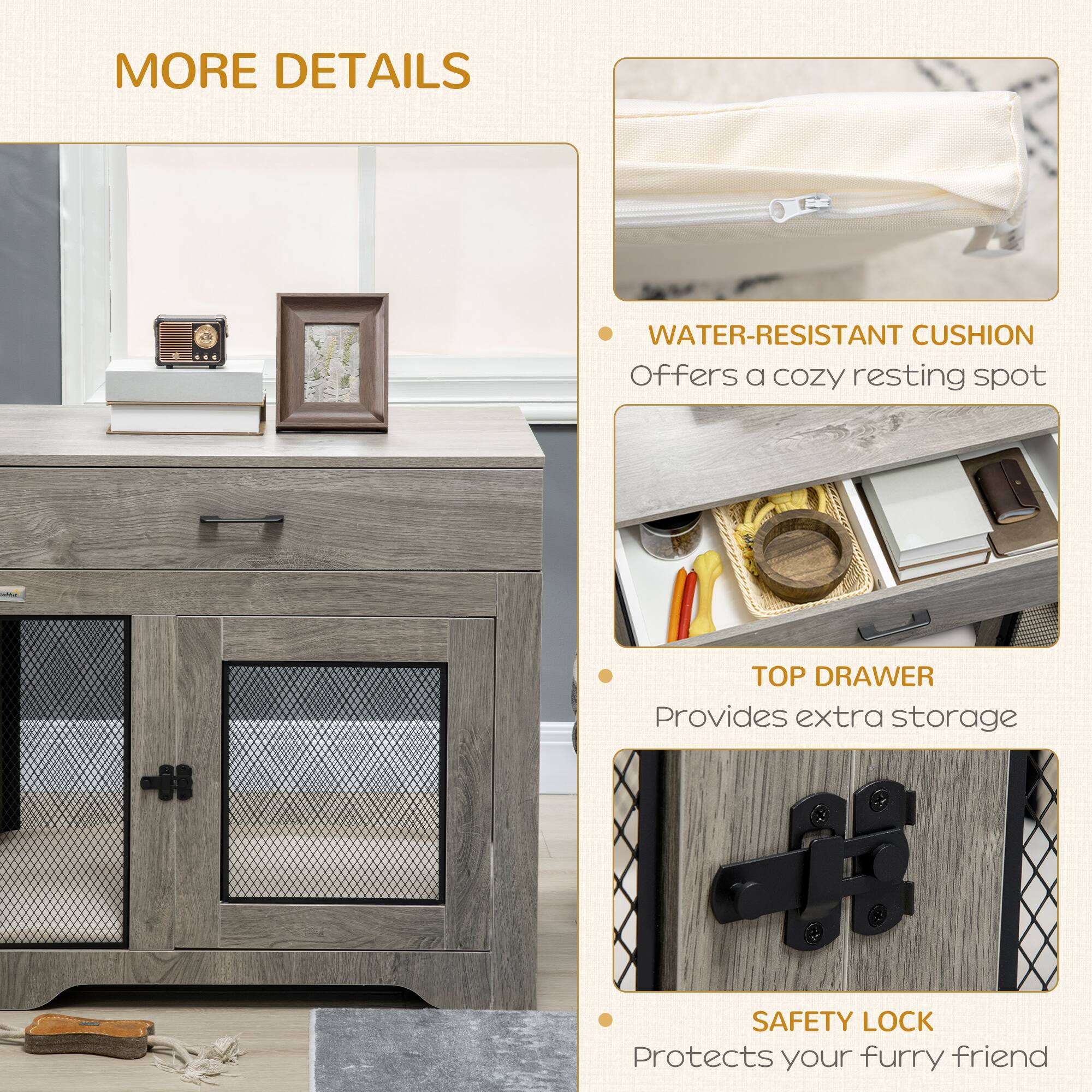 MORE DETAILS

- WATER-RESISTANT CUSHION
  Offers a cozy resting spot

- TOP DRAWER
  Provides extra storage

- SAFETY LOCK
  Protects your furry friend