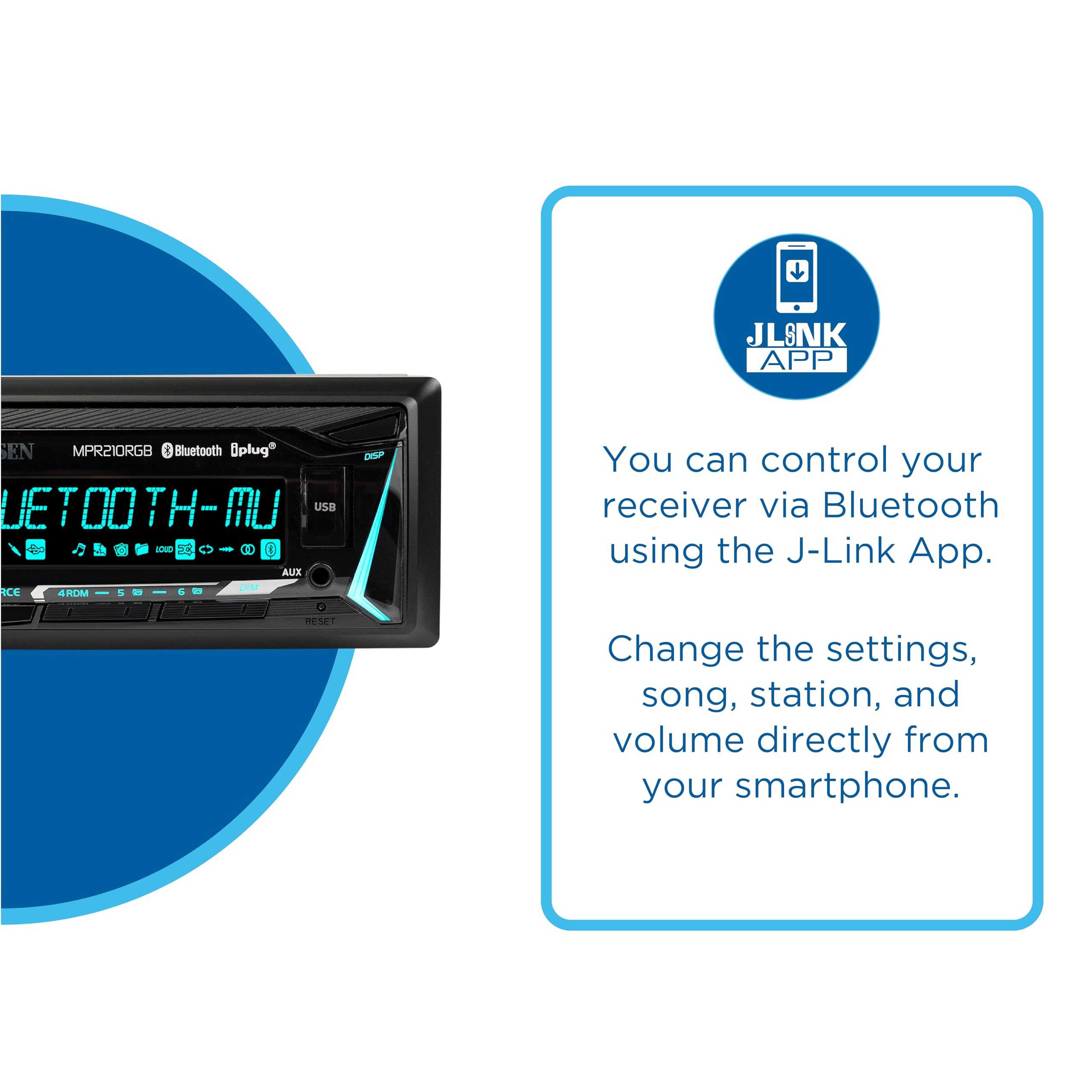 JLINK APP SEN MPR21ORGB i Bluetooth Bplug DSP UETOOTH-MU TH - AUX USB  S E SA  C ALIX DIM CE ARDM 1  You can control your receiver via Bluetooth using the J-Link App. Change the settings, song, station, and volume directly from your smartphone.