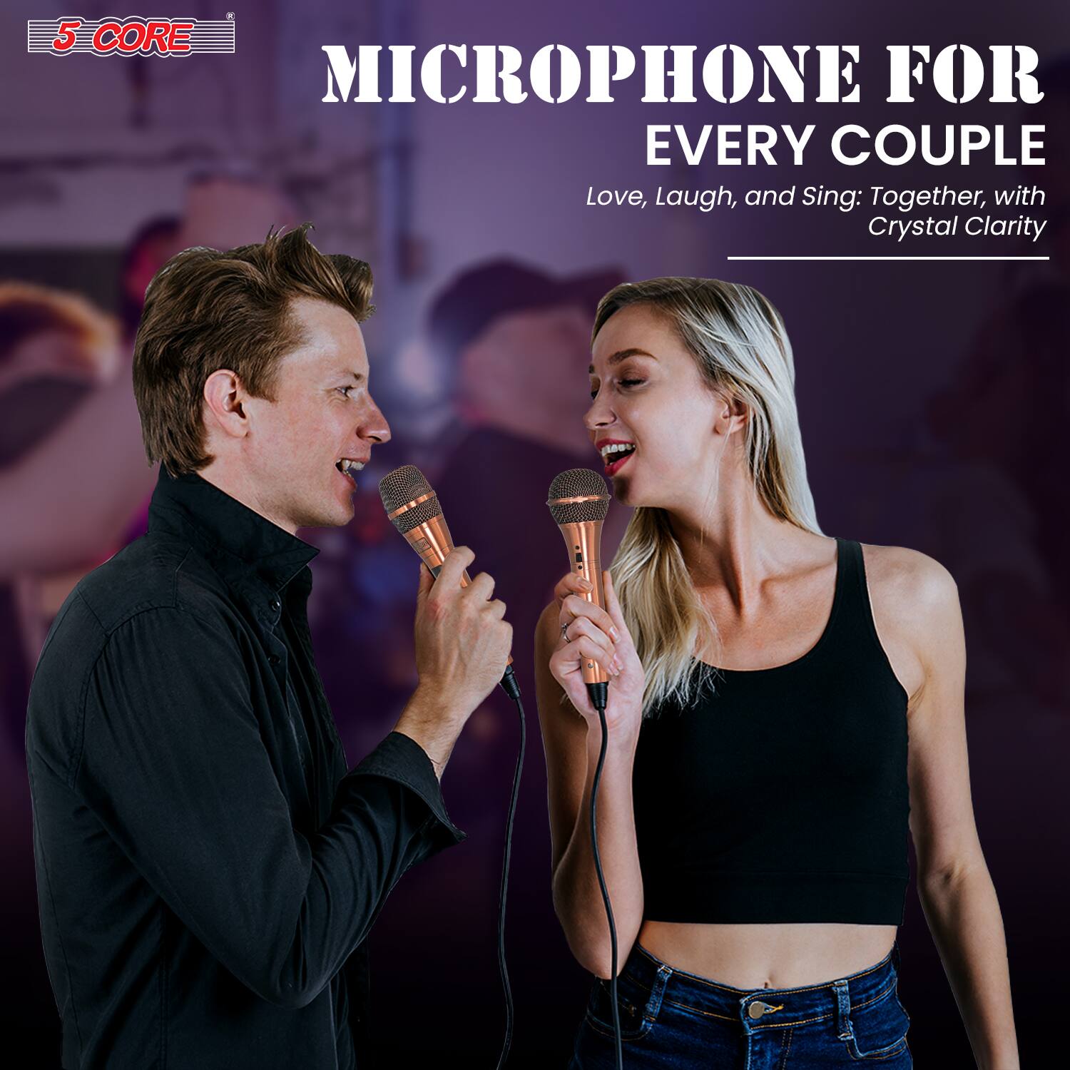 5 CORE MICROPHONE FOR EVERY COUPLE  
Love, Laugh, and Sing: Together, with Crystal Clarity