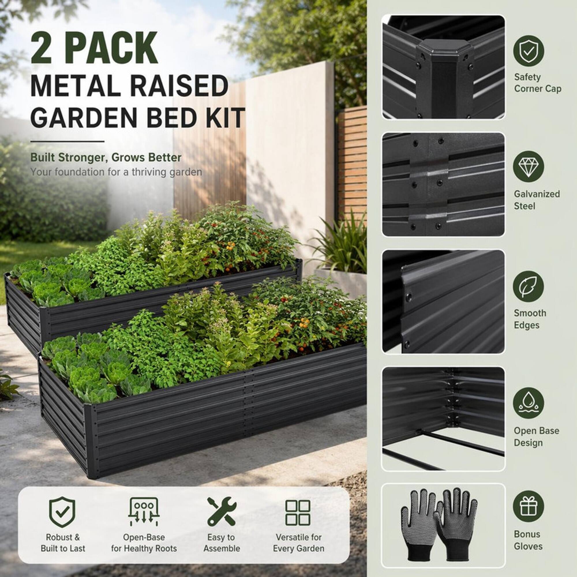 2 PACK METAL RAISED GARDEN BED KIT

Safety Corner Cap
Built Stronger, Grows Better
Your foundation for a thriving garden

Galvanized Steel
Smooth Edges
Open Base Design

Robust & Built to Last
Open-Base for Healthy Roots
Easy to Assemble
Versatile for Every Garden
Bonus Gloves
