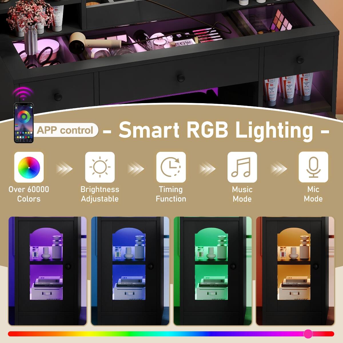 APP control - Smart RGB Lighting  
Over 60000 Colors  
Brightness Adjustable  
Timing Function  
Music Mode  
Mic Mode