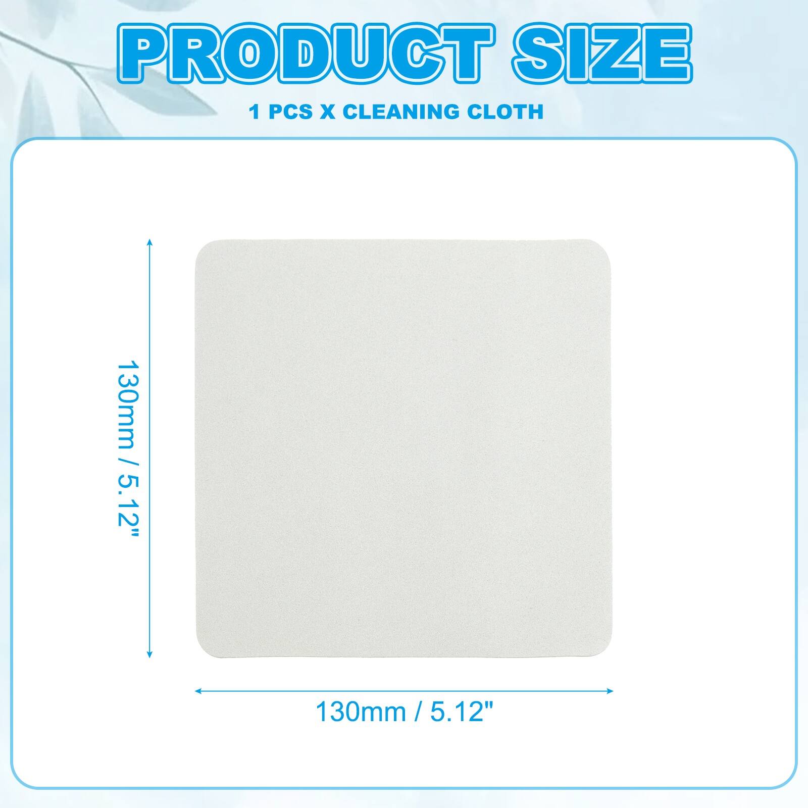 PRODUCT SIZE  
1 PCS X CLEANING CLOTH  
130mm / 5.12"  
130mm / 5.12"