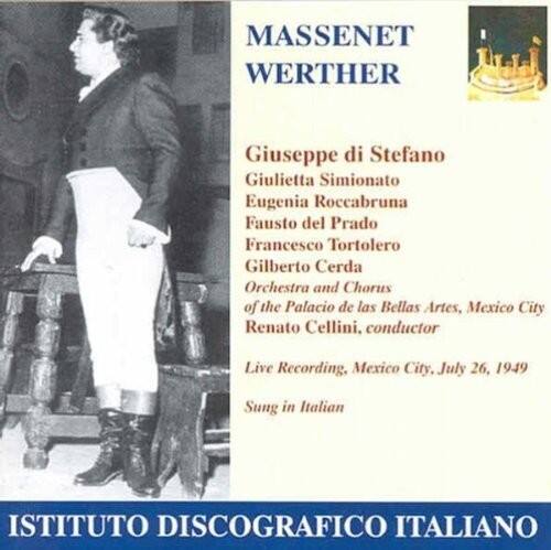 MASSENET  
WERTHER  

Giuseppe di Stefano  
Giulietta Simionato  
Eugenia Roccabruna  
Fausto del Prado  
Francesco Tortolero  
Gilberto Cerda  

Orchestra and Chorus of the Palacio de las Bellas Artes, Mexico City  
Renato Cellini, conductor  

Live Recording, Mexico City, July 26, 1949  
Sung in Italian  

ISTITUTO DISCOGRAFICO ITALIANO