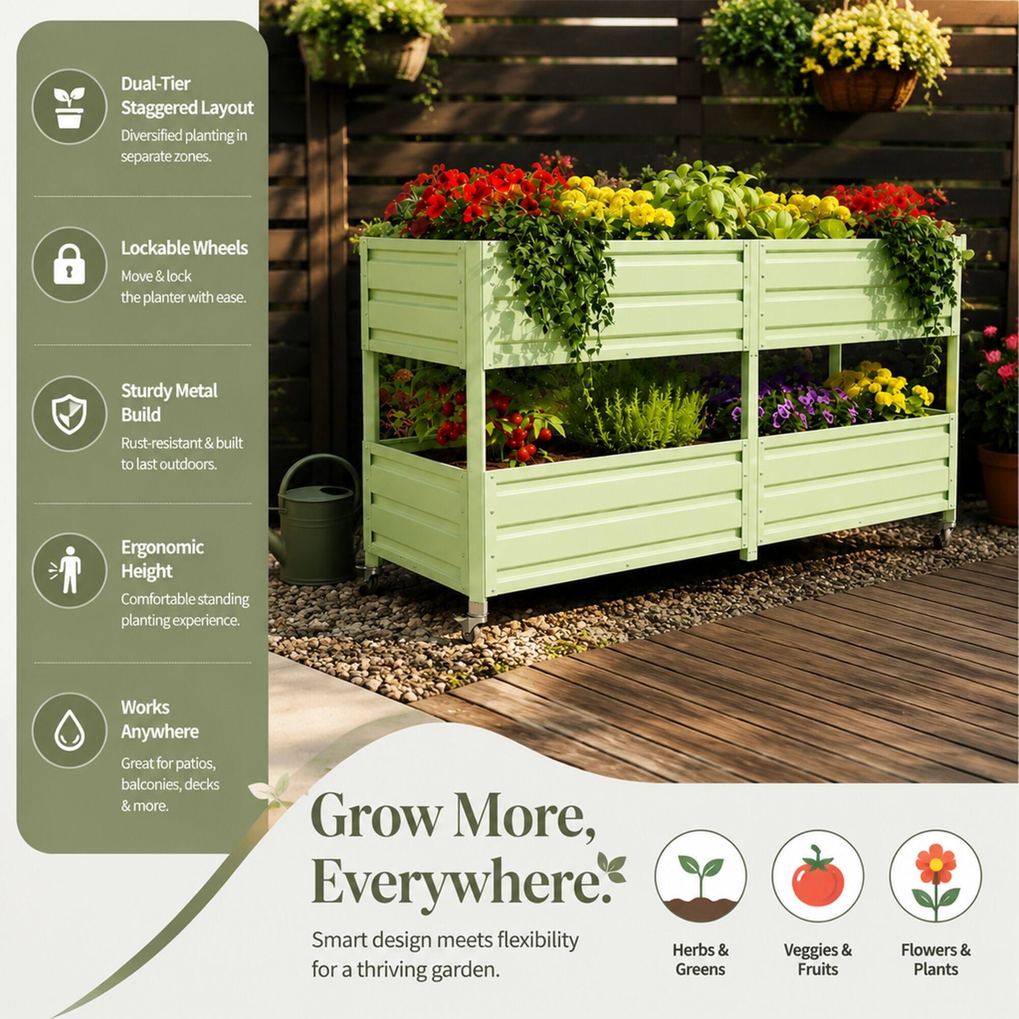Dual-Tier Staggered Layout  
Diversified planting in separate zones.

Lockable Wheels  
Move & lock the planter with ease.

Sturdy Metal Build  
Rust-resistant & built to last outdoors.

Ergonomic Height  
Comfortable standing planting experience.

Works Anywhere  
Great for patios, balconies, decks & more.

Grow More, Everywhere.  
Smart design meets flexibility for a thriving garden.

Herbs & Greens  
Veggies & Fruits  
Flowers & Plants