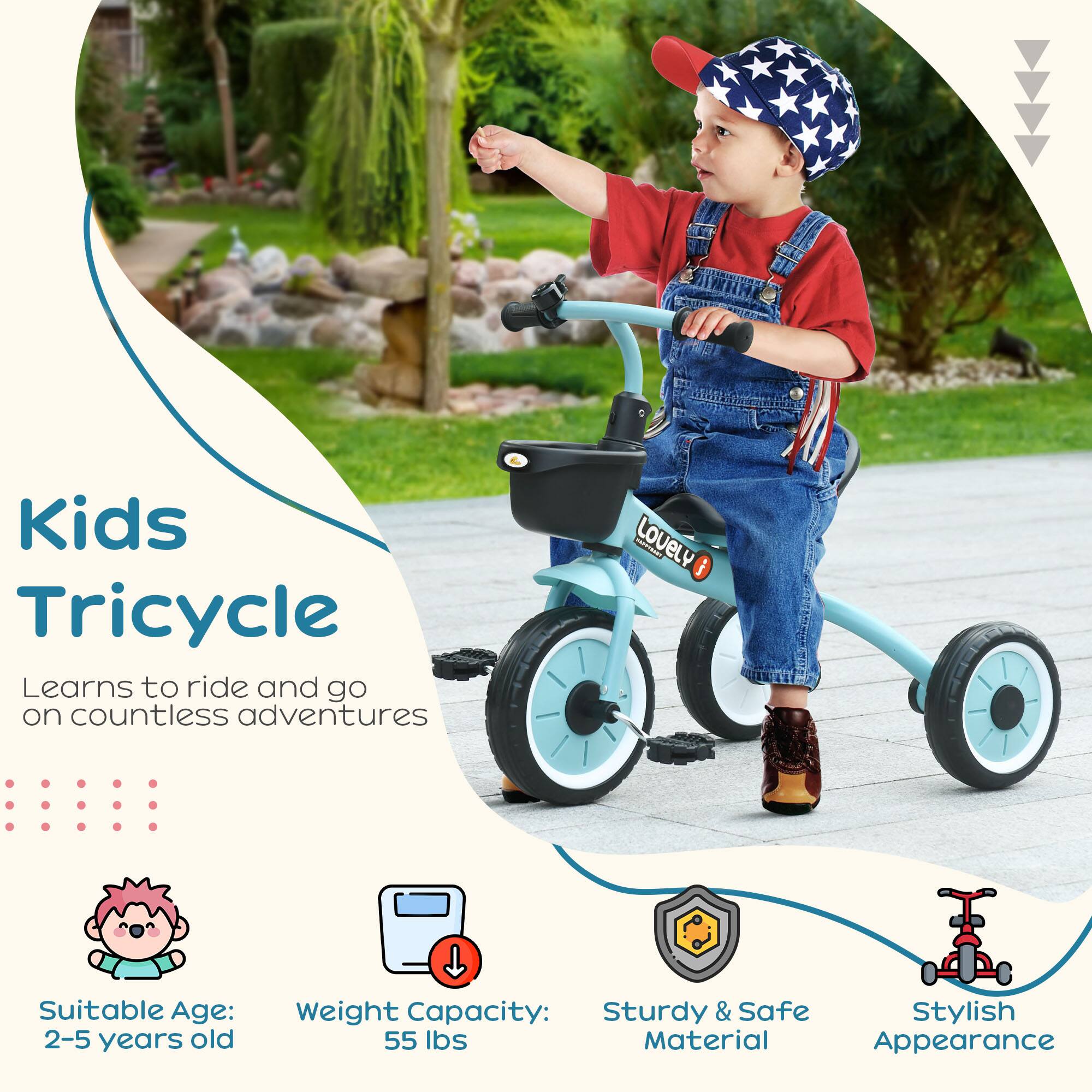 Kids Tricycle

Learns to ride and go on countless adventures

Suitable Age: 2-5 years old

Weight Capacity: 55 lbs

Sturdy & Safe Material

Stylish Appearance