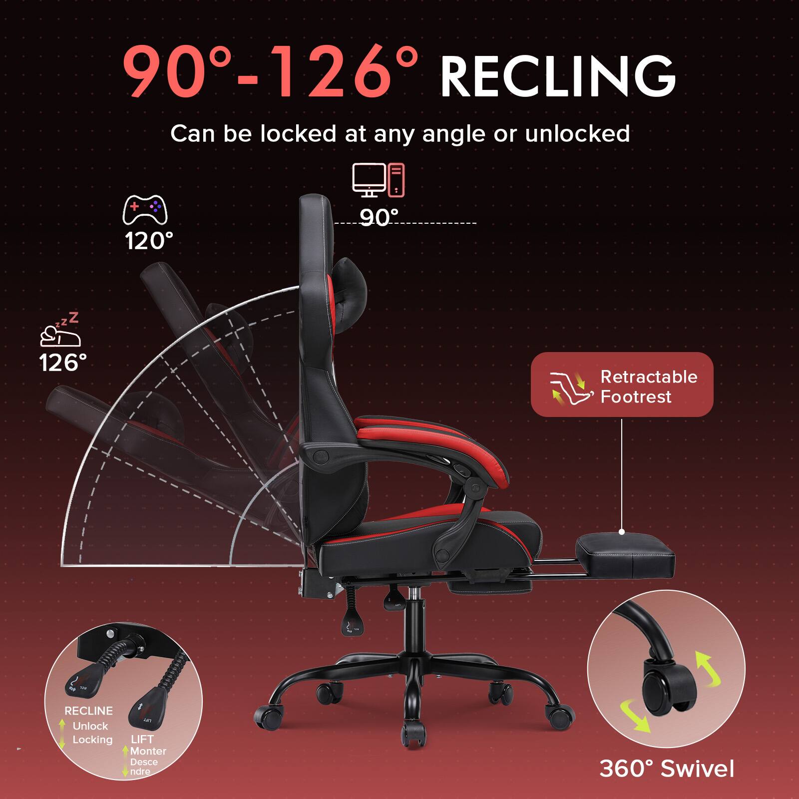 90°-126° RECLING  
Can be locked at any angle or unlocked

120°  
90°  
126°

Retractable Footrest

RECLINE  
Unlock  
Locking  
LIFT  
Monter  
Descendre

360° Swivel