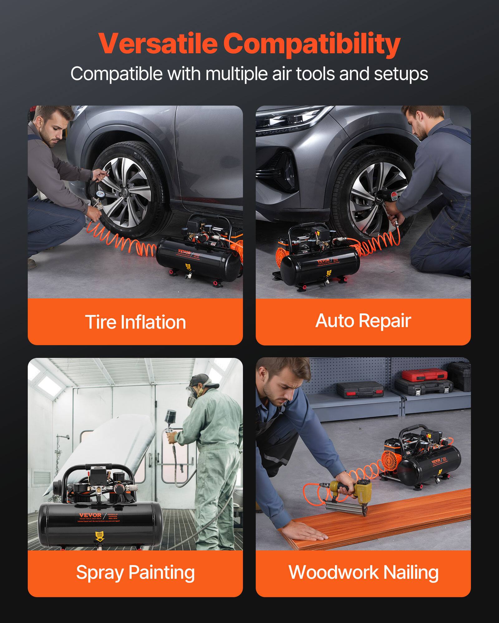 Versatile Compatibility  
Compatible with multiple air tools and setups

VEVOR

Tire Inflation  
Auto Repair  
Spray Painting  
Woodwork Nailing