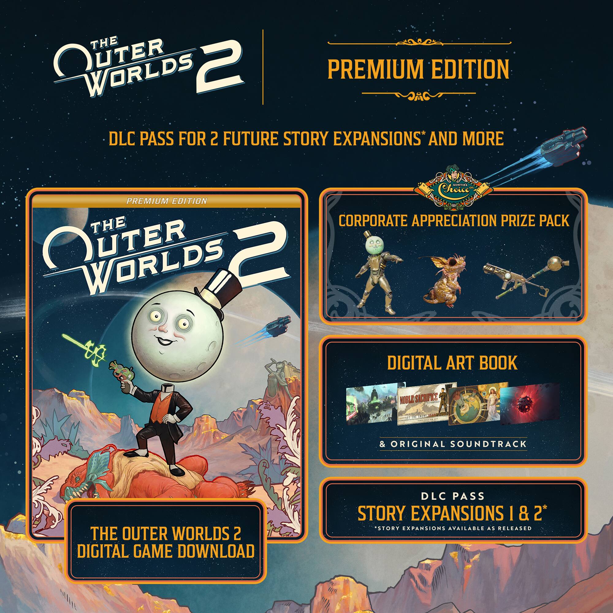 **THE OUTER WORLDS 2**

**PREMIUM EDITION**

- **DLC PASS FOR 2 FUTURE STORY EXPANSIONS** AND MORE

**PREMIUM EDITION CONTENTS:**

- **THE OUTER WORLDS 2 DIGITAL GAME DOWNLOAD**
- **CORPORATE APPRECIATION PRIZE PACK**
- **DIGITAL ART BOOK & ORIGINAL SOUNDTRACK**
- **DLC PASS STORY EXPANSIONS 1 & 2**  
  *Story expansions available as released*

**CORPORATE APPRECIATION PRIZE PACK**

**DIGITAL ART BOOK & ORIGINAL SOUNDTRACK**