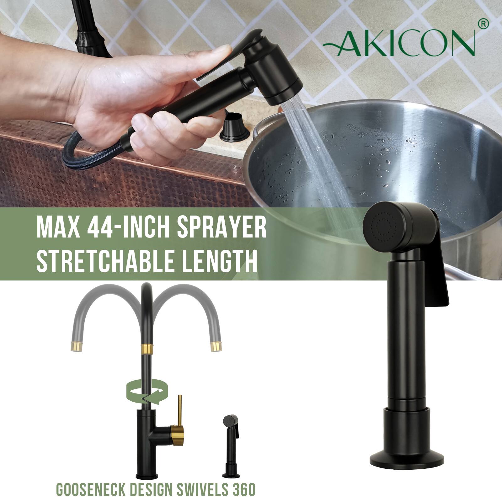 AKICON MAX 44-INCH SPRAYER  
STRETCHABLE LENGTH  
GOOSENECK DESIGN SWIVELS 360