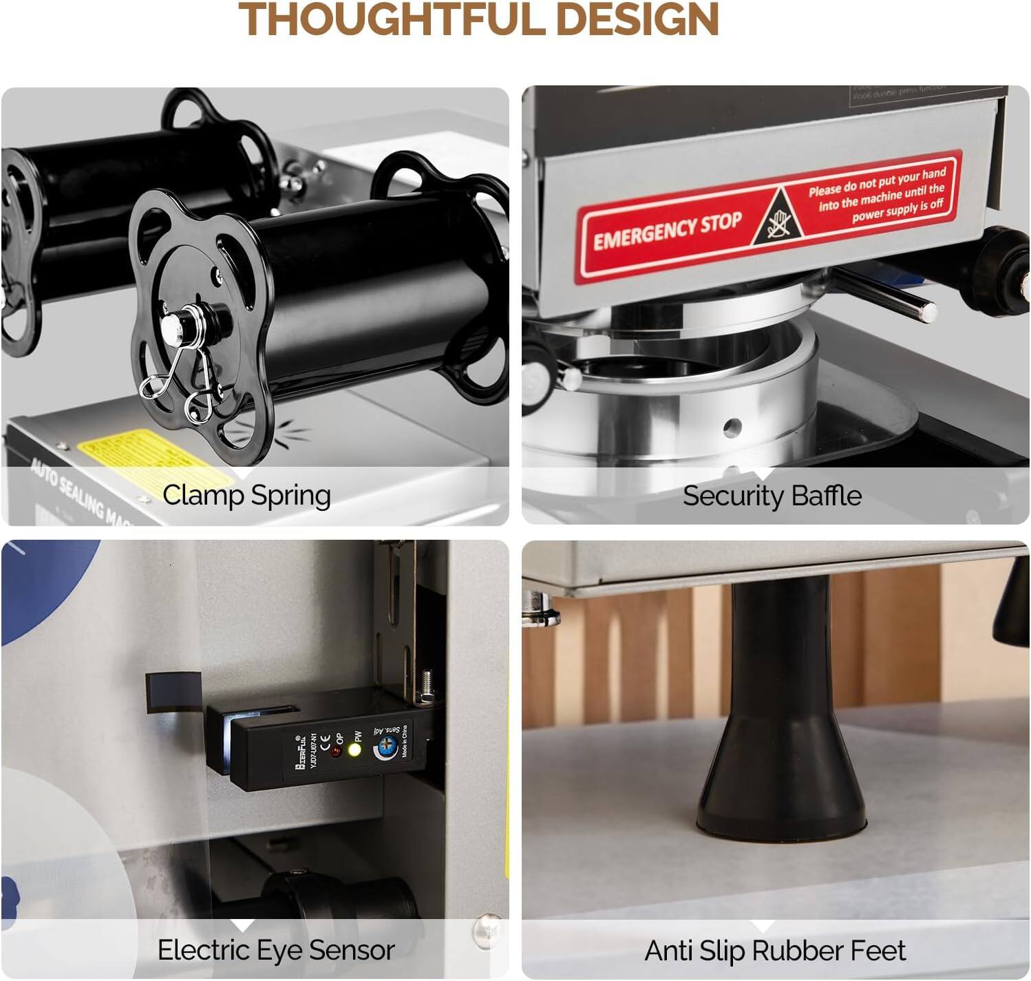 THOUGHTFUL DESIGN

- EMERGENCY STOP
- Please do not put your hand into the machine until the power supply is off
- Clamp Spring
- Security Baffle
- Electric Eye Sensor
- Anti Slip Rubber Feet