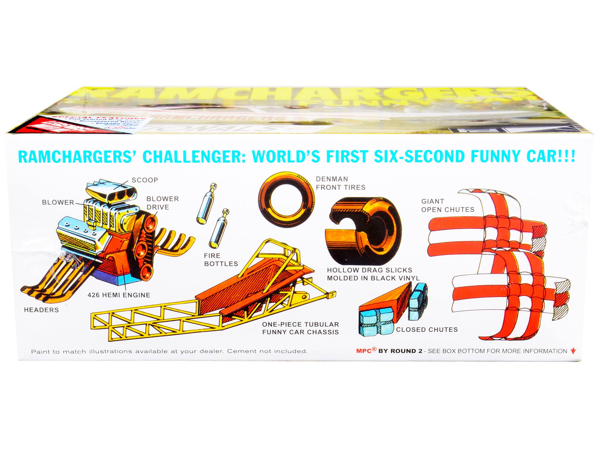 RAMCHARGERS' CHALLENGER: WORLD'S FIRST SIX-SECOND FUNNY CAR!!!

SCOO
BLOWER
BLOWER DRIVE
DENMAN FRONT TIRES
GIANT OPEN CHUTES
FIRE BOTTLES
HOLLOW DRAG SLICKS MOLDED IN BLACK VINYL
426 HEMI ENGINE HEADERS
ONE-PIECE TUBULAR FUNNY CAR CHASSIS
CLOSED CHUTES

Paint to match illustrations available at your dealer. Cement not included.

MPC BY ROUND 2 - SEE BOX BOTTOM FOR MORE INFORMATION