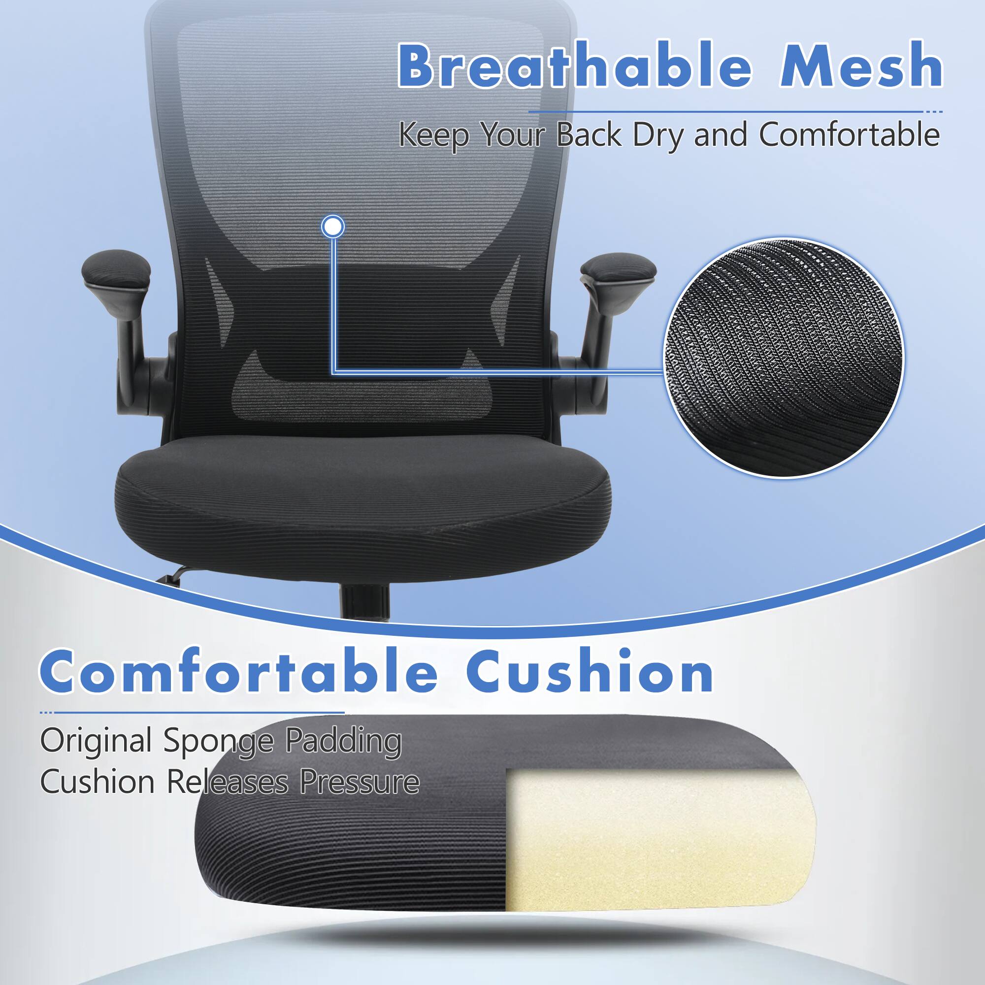 Breathable Mesh  
Keep Your Back Dry and Comfortable

Comfortable Cushion  
Original Sponge Padding Cushion Releases Pressure