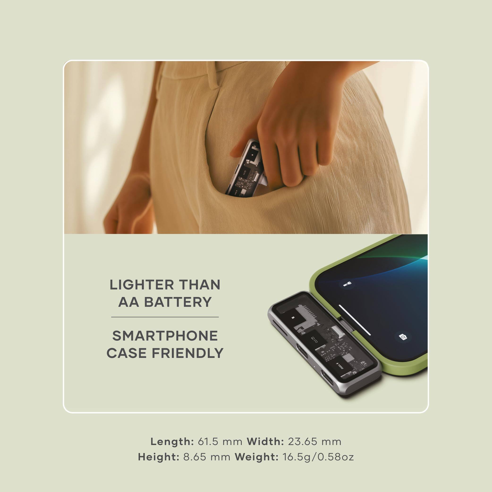 LIGHTER THAN AA BATTERY  
SMARTPHONE CASE FRIENDLY  

Length: 61.5 mm  
Width: 23.65 mm  
Height: 8.65 mm  
Weight: 16.5g/0.58oz
