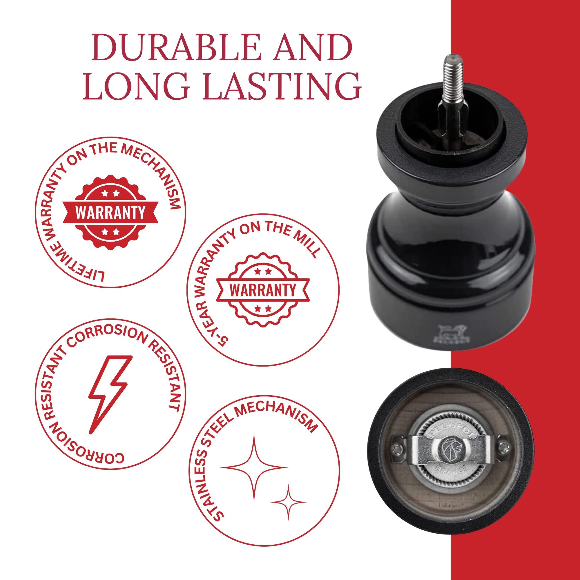 DURABLE AND LONG LASTING

- LIFETIME WARRANTY ON THE MECHANISM
- 5-YEAR WARRANTY ON THE MILL
- CORROSION RESISTANT
- STAINLESS STEEL MECHANISM