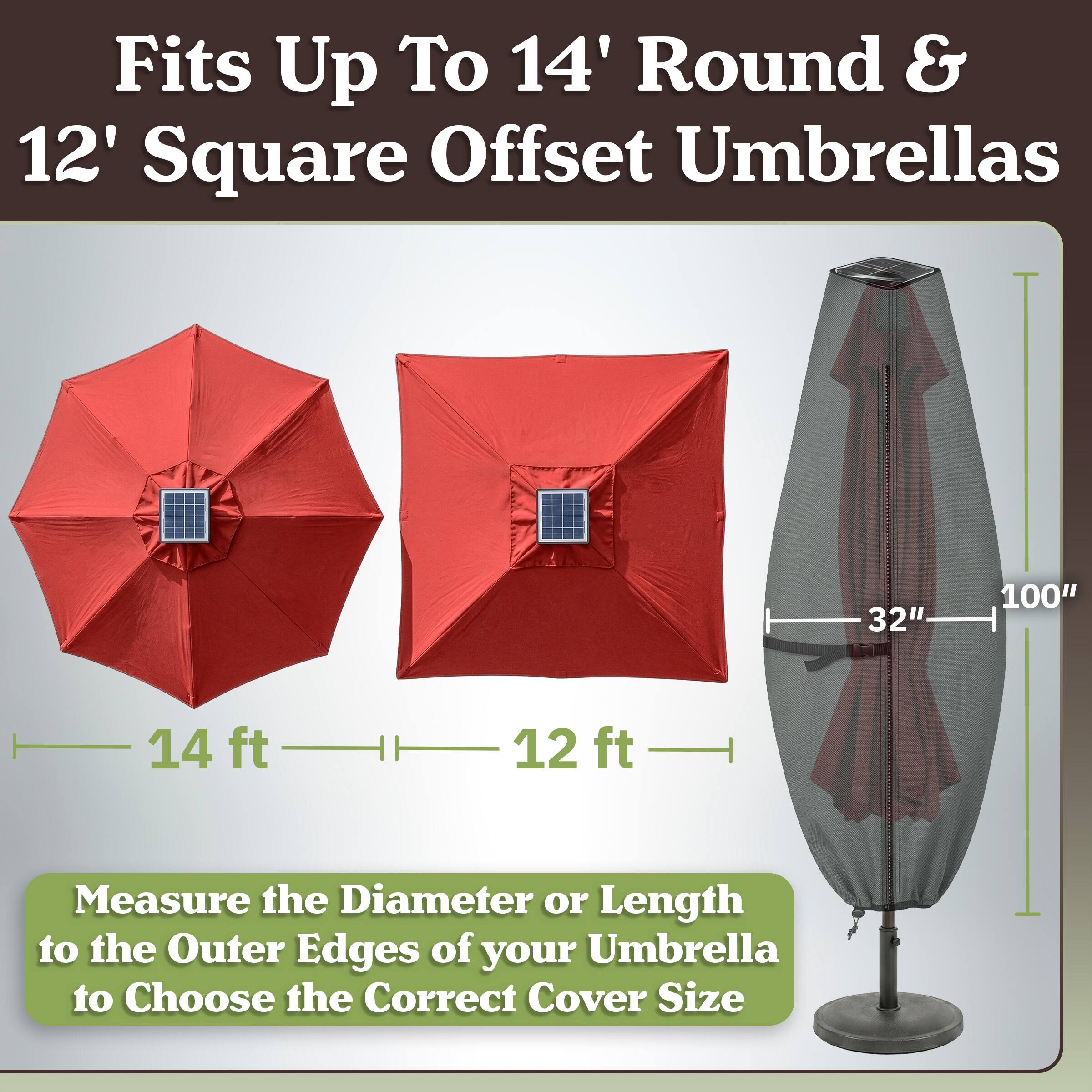 Fits Up To 14' Round & 12' Square Offset Umbrellas

Measure the Diameter or Length to the Outer Edges of your Umbrella to Choose the Correct Cover Size