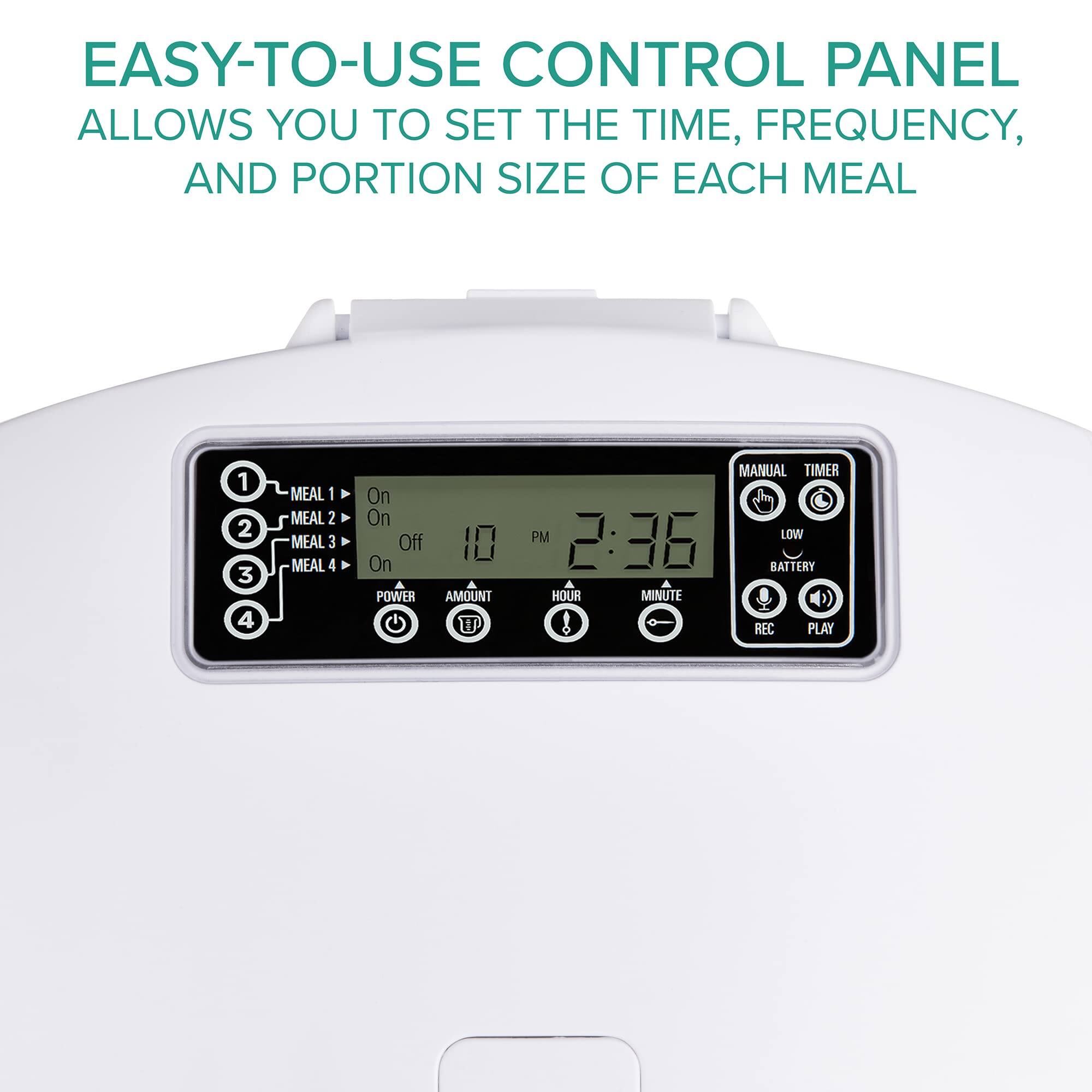 EASY-TO-USE CONTROL PANEL ALLOWS YOU TO SET THE TIME, FREQUENCY, AND PORTION SIZE OF EACH MEAL

MEAL 1: On
MEAL 2: On
MEAL 3: Off
MEAL 4: On
POWER
AMOUNT
MANUAL TIMER
PM LOW
2:36
BATTERY
HOUR
MINUTE
REC
PLAY