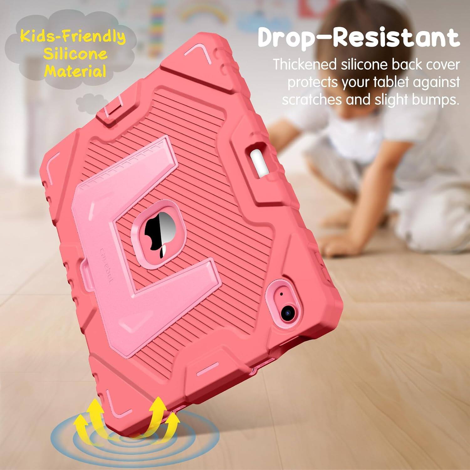 Kids-Friendly Silicone Material  
Drop-Resistant  
Thickened silicone back cover protects your tablet against scratches and slight bumps.