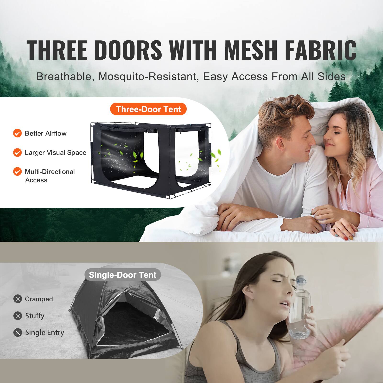 THREE DOORS WITH MESH FABRIC  
Breathable, Mosquito-Resistant, Easy Access From All Sides  

Three-Door Tent  
- Better Airflow  
- Larger Visual Space  
- Multi-Directional Access  

Single-Door Tent  
- Cramped  
- Stuffy  
- Single Entry