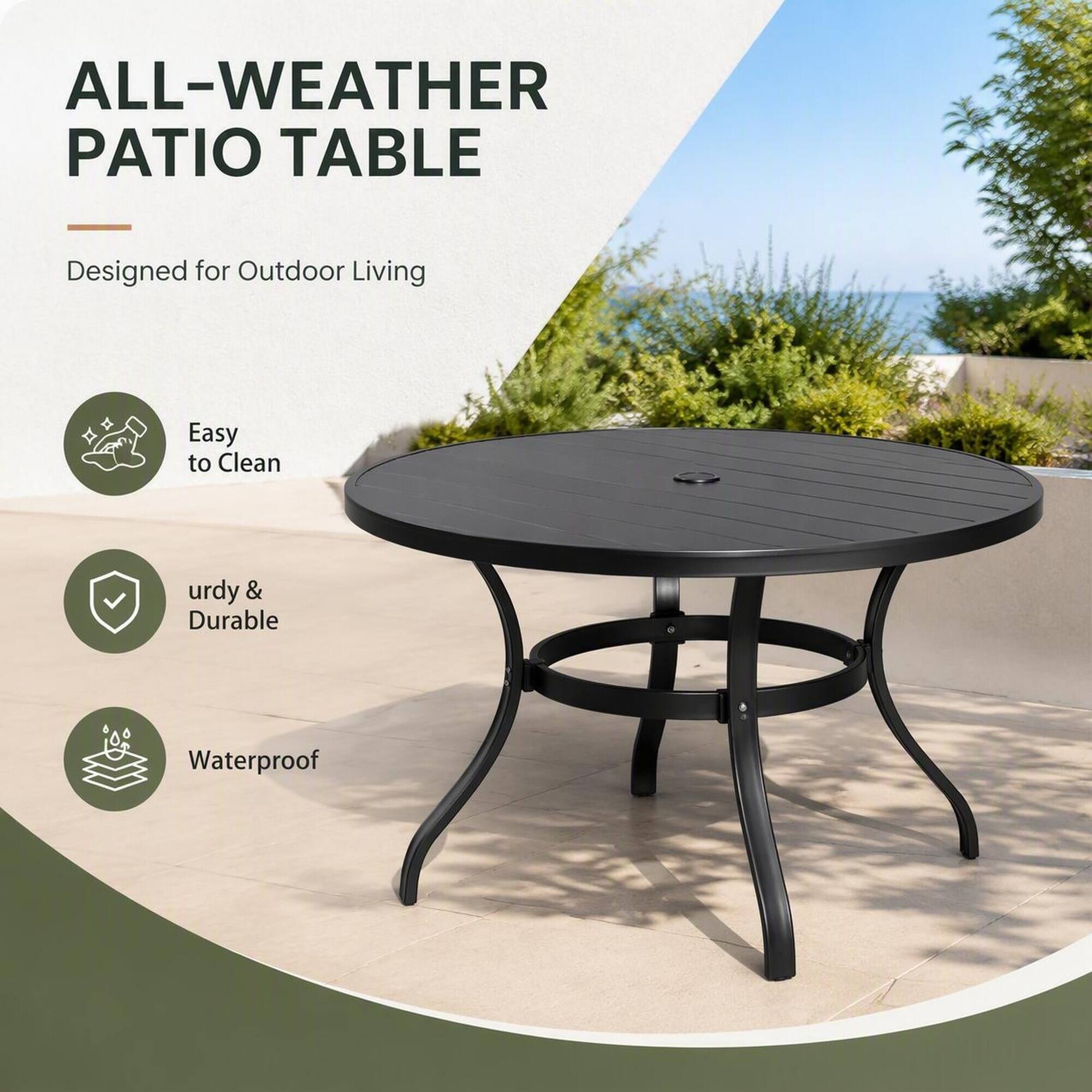 ALL-WEATHER PATIO TABLE  
Designed for Outdoor Living  
Easy to Clean  
Sturdy & Durable  
Waterproof