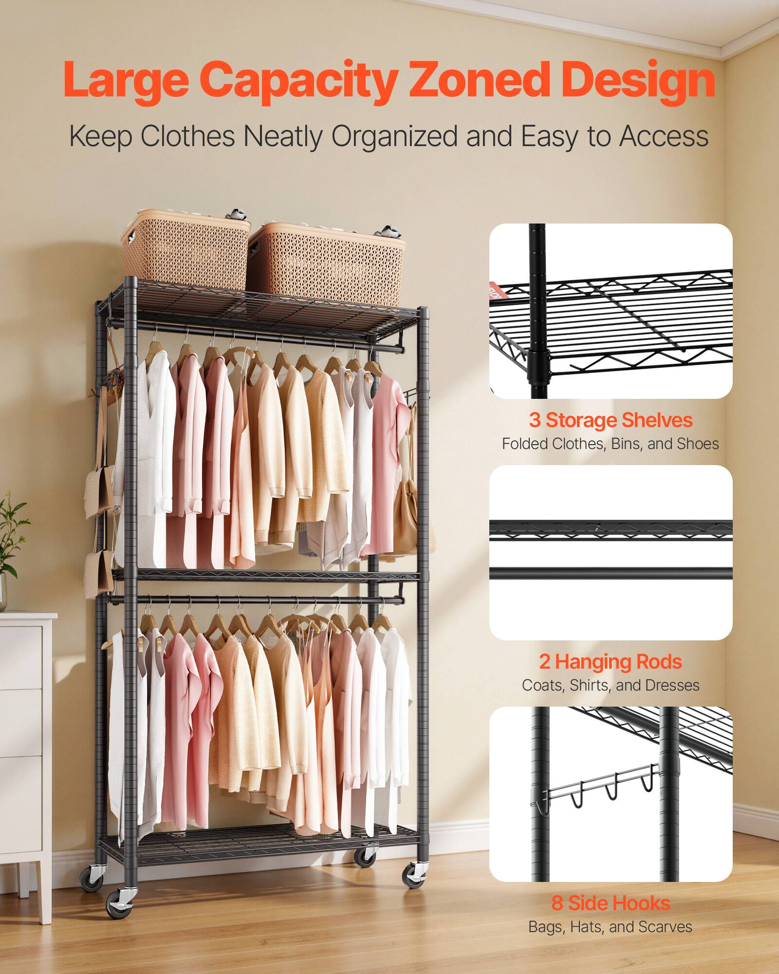 Large Capacity Zoned Design  
Keep Clothes Neatly Organized and Easy to Access  

3 Storage Shelves  
Folded Clothes, Bins, and Shoes  

2 Hanging Rods  
Coats, Shirts, and Dresses  

8 Side Hooks  
Bags, Hats, and Scarves