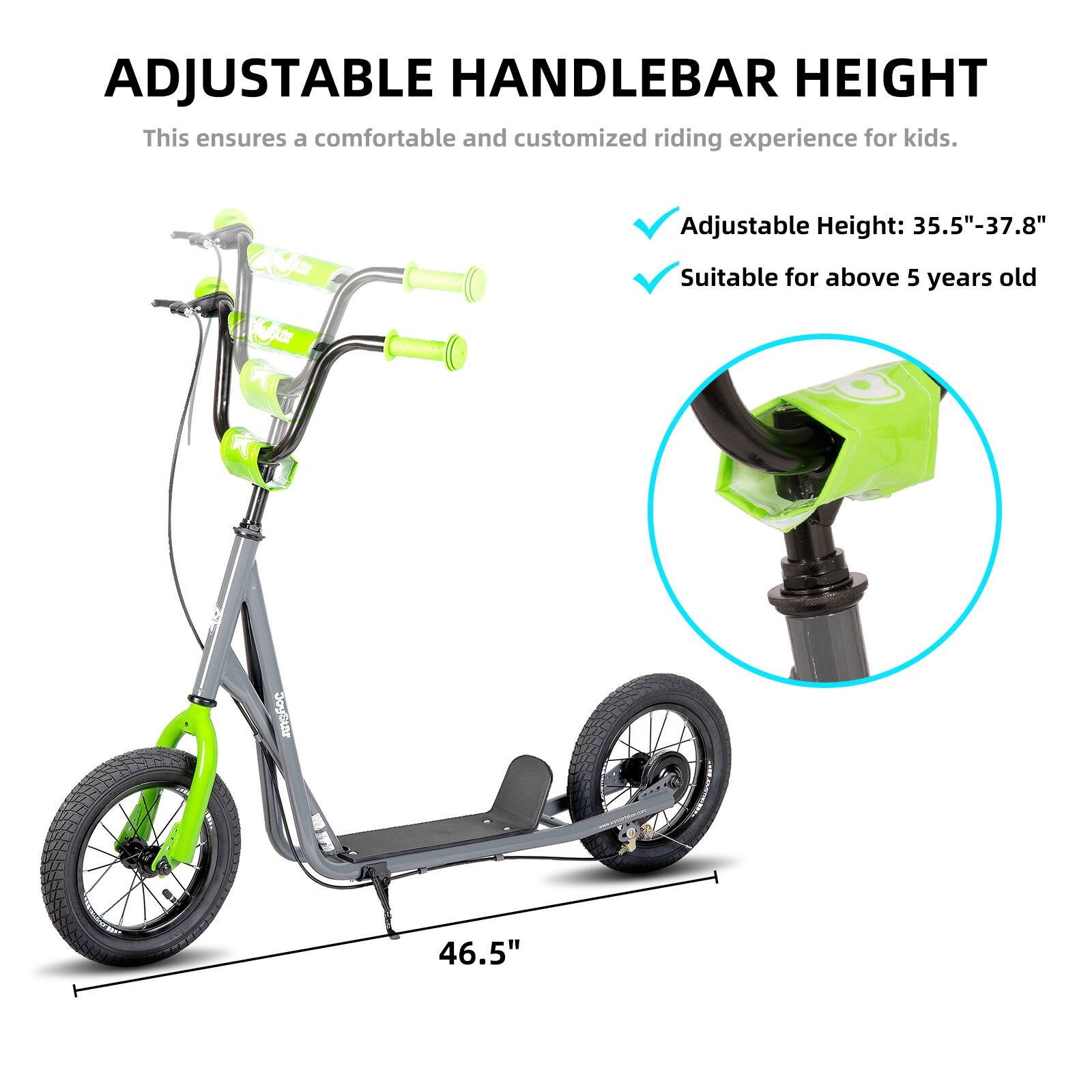 ADJUSTABLE HANDLEBAR HEIGHT  
This ensures a comfortable and customized riding experience for kids.  
Adjustable Height: 35.5"-37.8"  
Suitable for above 5 years old  

46.5"
