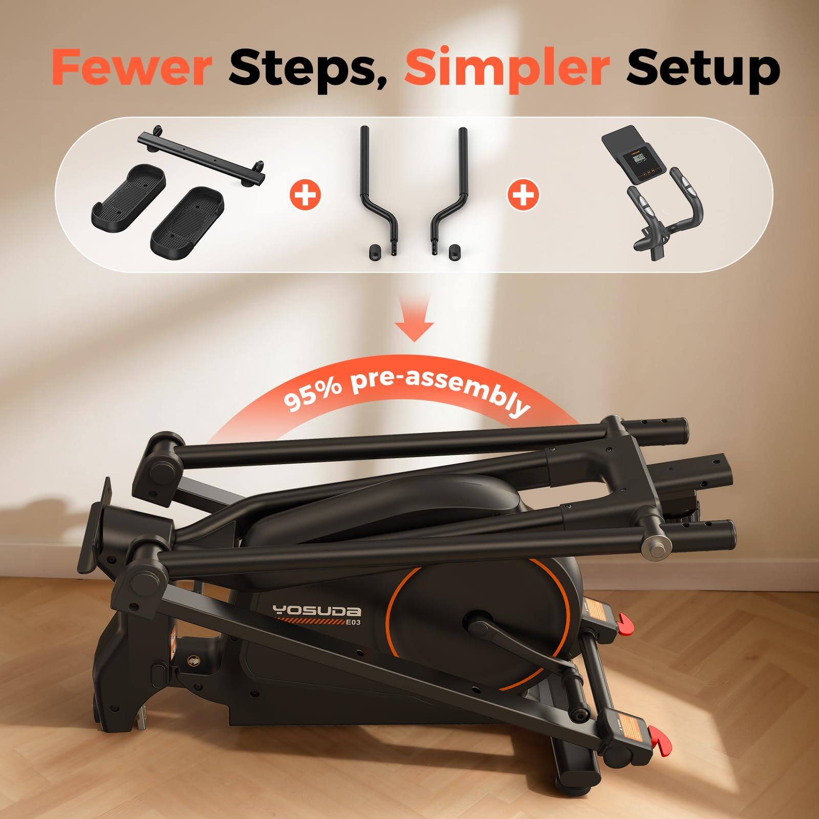 Fewer Steps, Simpler Setup  
95% pre-assembly  
YOSUDA E03