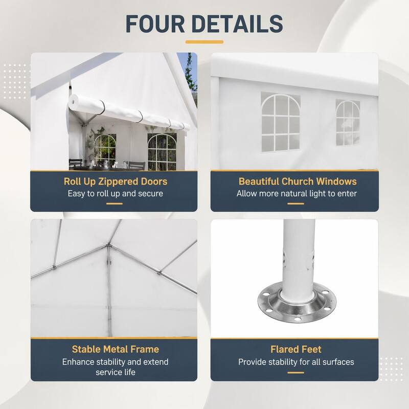 FOUR DETAILS

- Roll Up Zippered Doors
  - Easy to roll up and secure

- Beautiful Church Windows
  - Allow more natural light to enter

- Stable Metal Frame
  - Enhance stability and extend service life

- Flared Feet
  - Provide stability for all surfaces