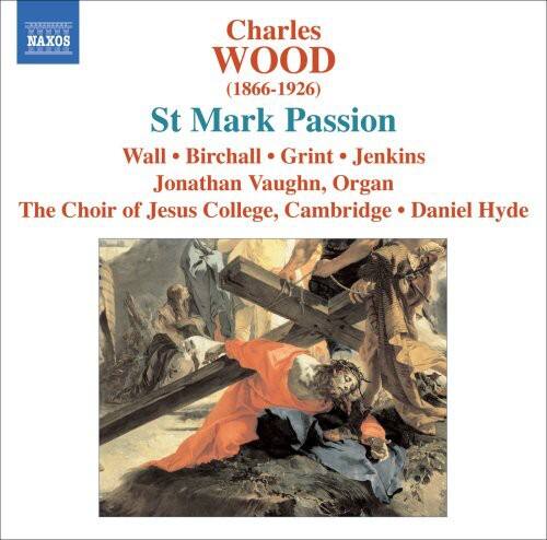 Charles Wood (1866-1926)  
St Mark Passion  

Wall • Birchall • Grint • Jenkins  
Jonathan Vaughn, Organ  

The Choir of Jesus College, Cambridge • Daniel Hyde