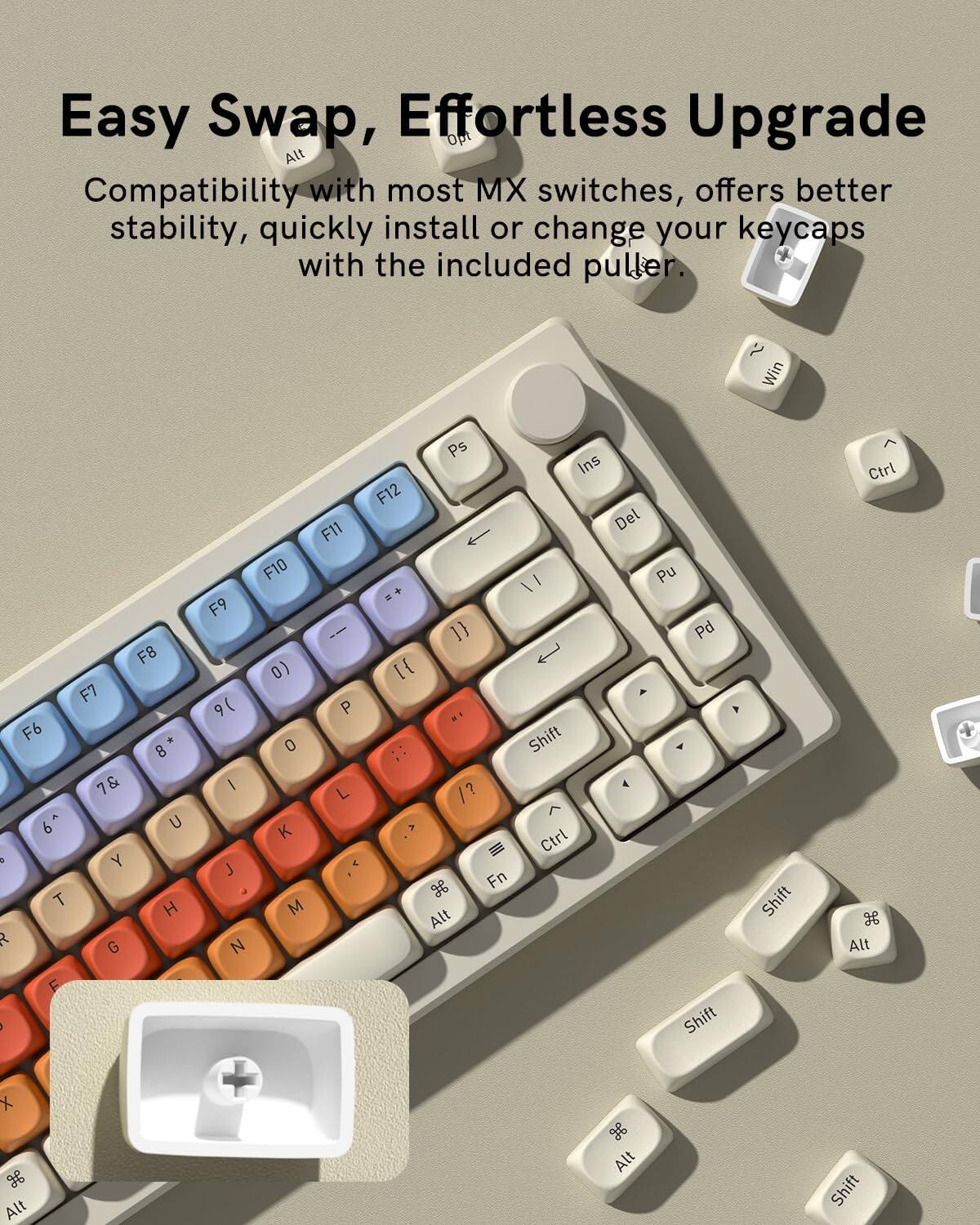 Easy Swap, Effortless Upgrade  
Compatibility with most MX switches, offers better stability, quickly install or change your keycaps with the included puller.