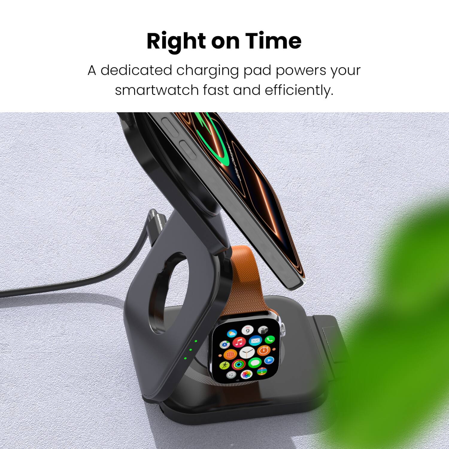 Right on Time  
A dedicated charging pad powers your smartwatch fast and efficiently.