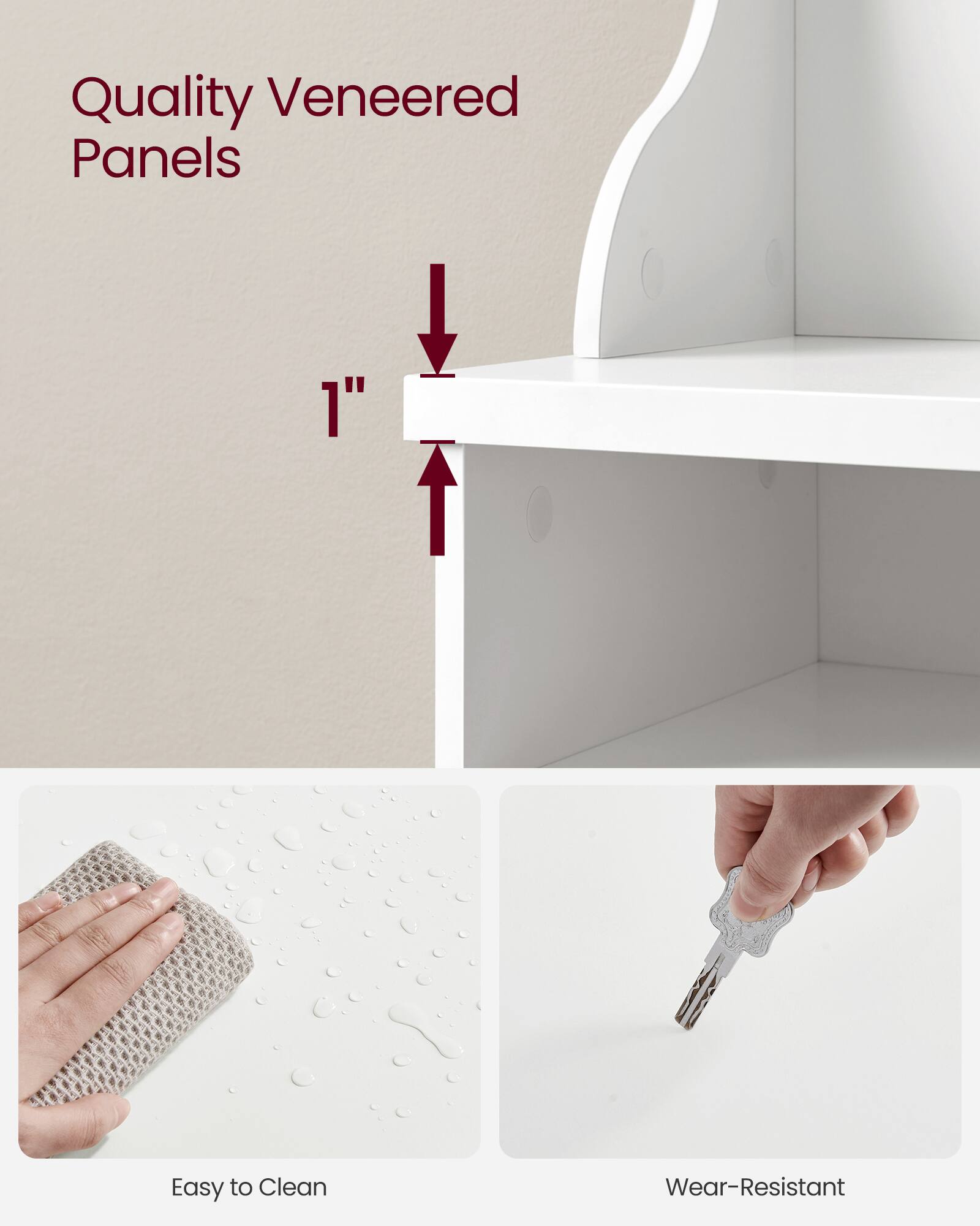 Quality Veneered Panels  
1"  
Easy to Clean  
Wear-Resistant