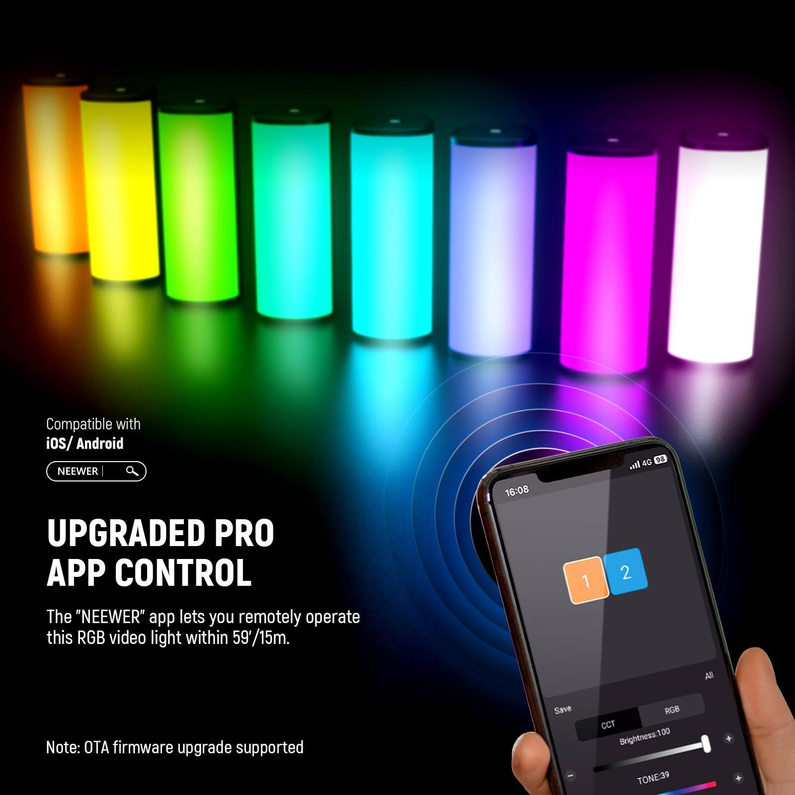 Compatible with iOS/Android

NEEWER UPGRADED PRO APP CONTROL

The "NEEWER" app lets you remotely operate this RGB video light within 59'/15m.

Note: OTA firmware upgrade supported

Brightness: 100
TONE: 39