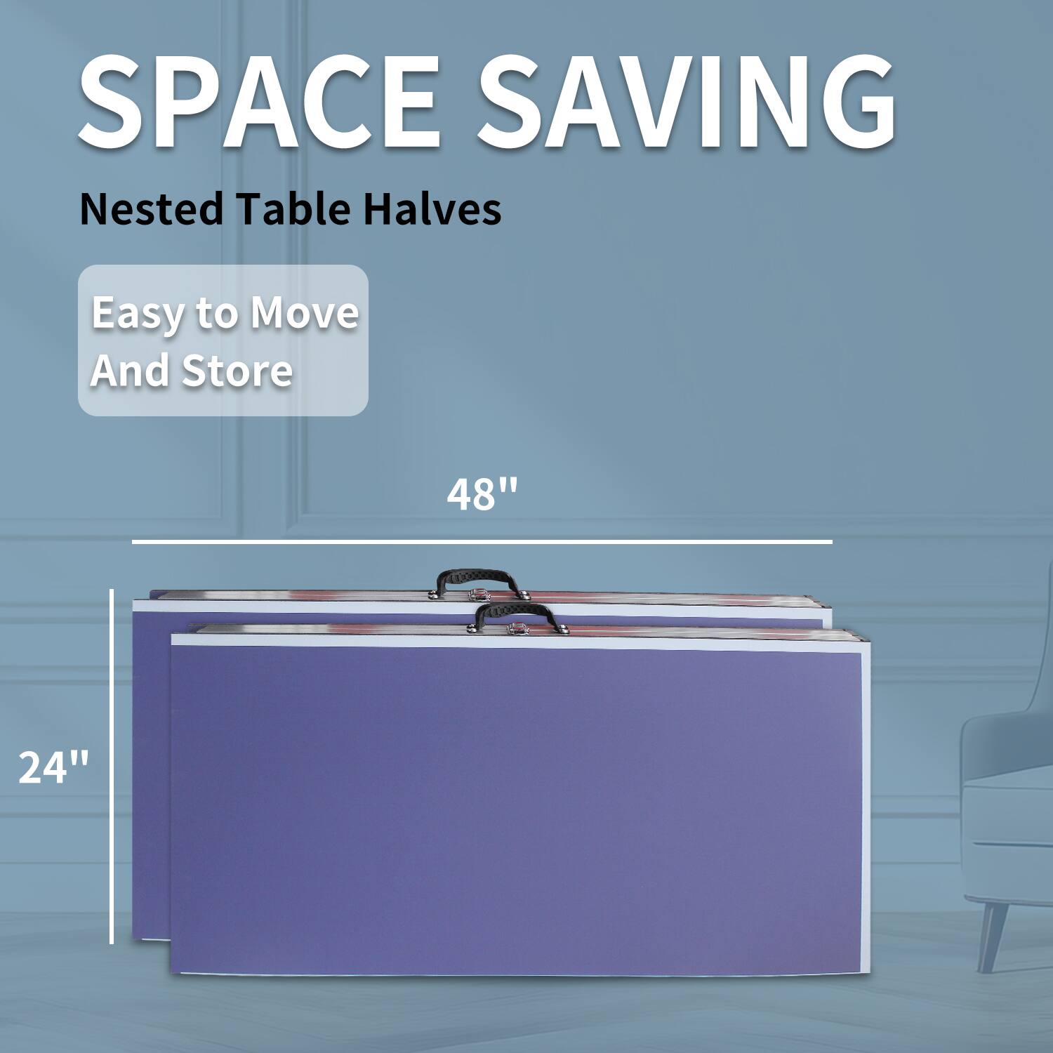 SPACE SAVING  
Nested Table Halves  
Easy to Move And Store  
48"  
24"