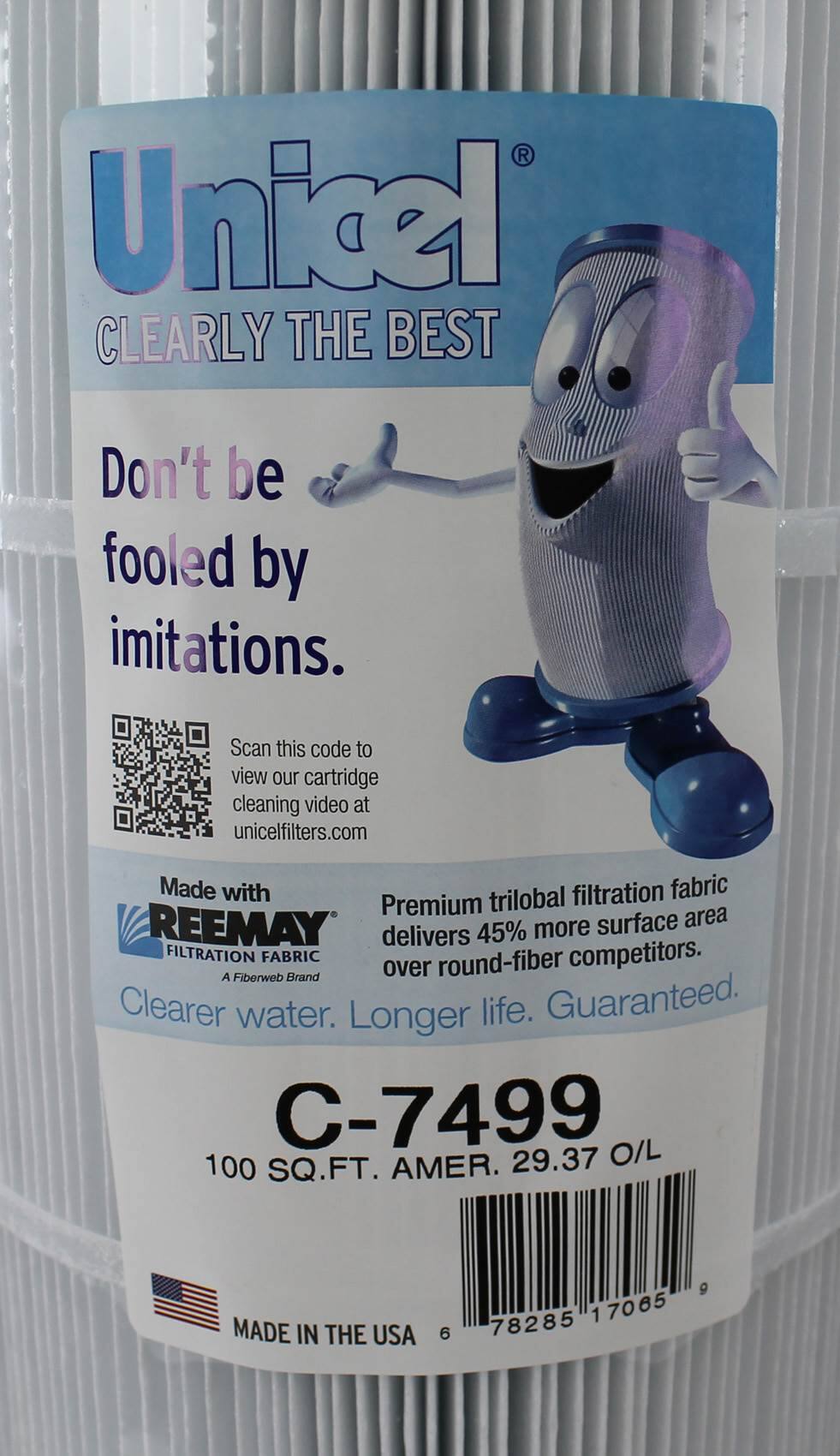 Unicel  
CLEARLY THE BEST  

Don't be fooled by imitations.  

Scan this code to view our cartridge cleaning video at unicelfilters.com  

Made with REEMAY filtration fabric  

Premium trilobal filtration fabric delivers 45% more surface area over round-fiber competitors.  

Clearer water. Longer life. Guaranteed.  

C-7499  
100 SQ.FT. AMER. 29.37 O/L  

MADE IN THE USA  

6 78285 17065