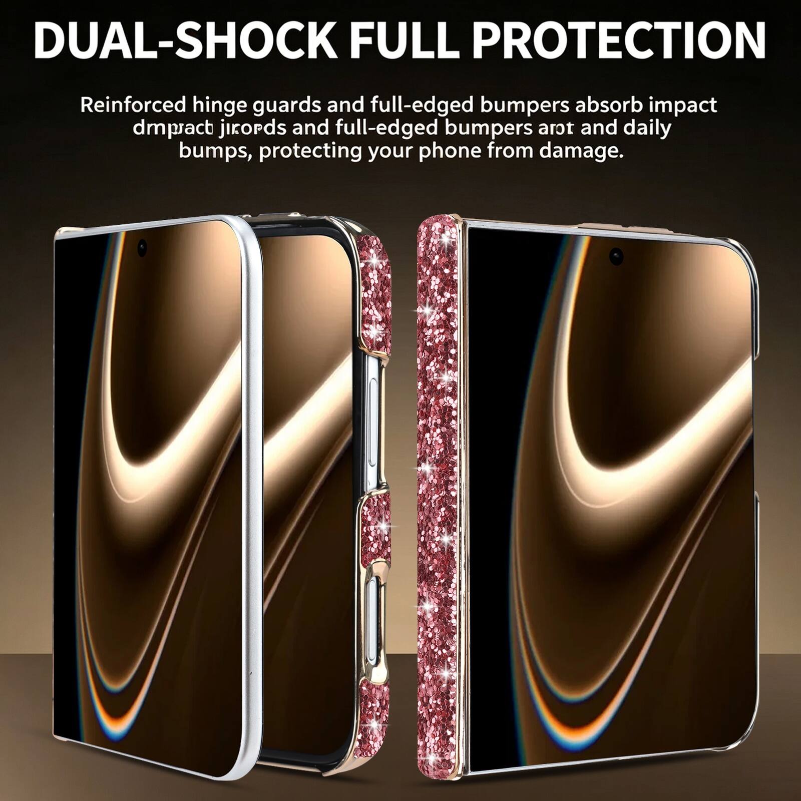 DUAL-SHOCK FULL PROTECTION

Reinforced hinge guards and full-edged bumpers absorb impact dmpract jirords and full-edged bumpers arot and daily bumps, protecting your phone from damage.