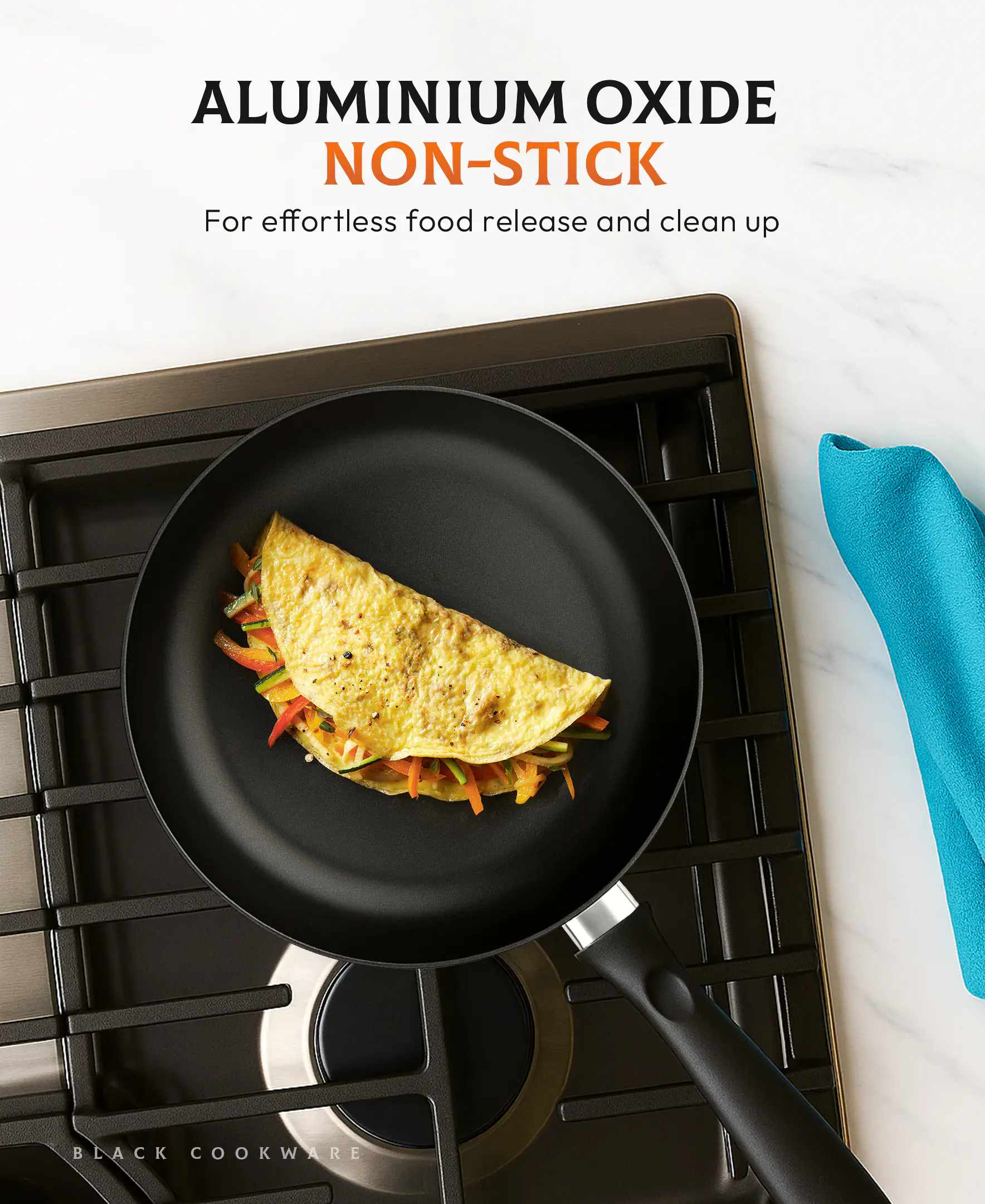ALUMINIUM OXIDE  
NON-STICK  

For effortless food release and clean up  

BLACK COOKWARE