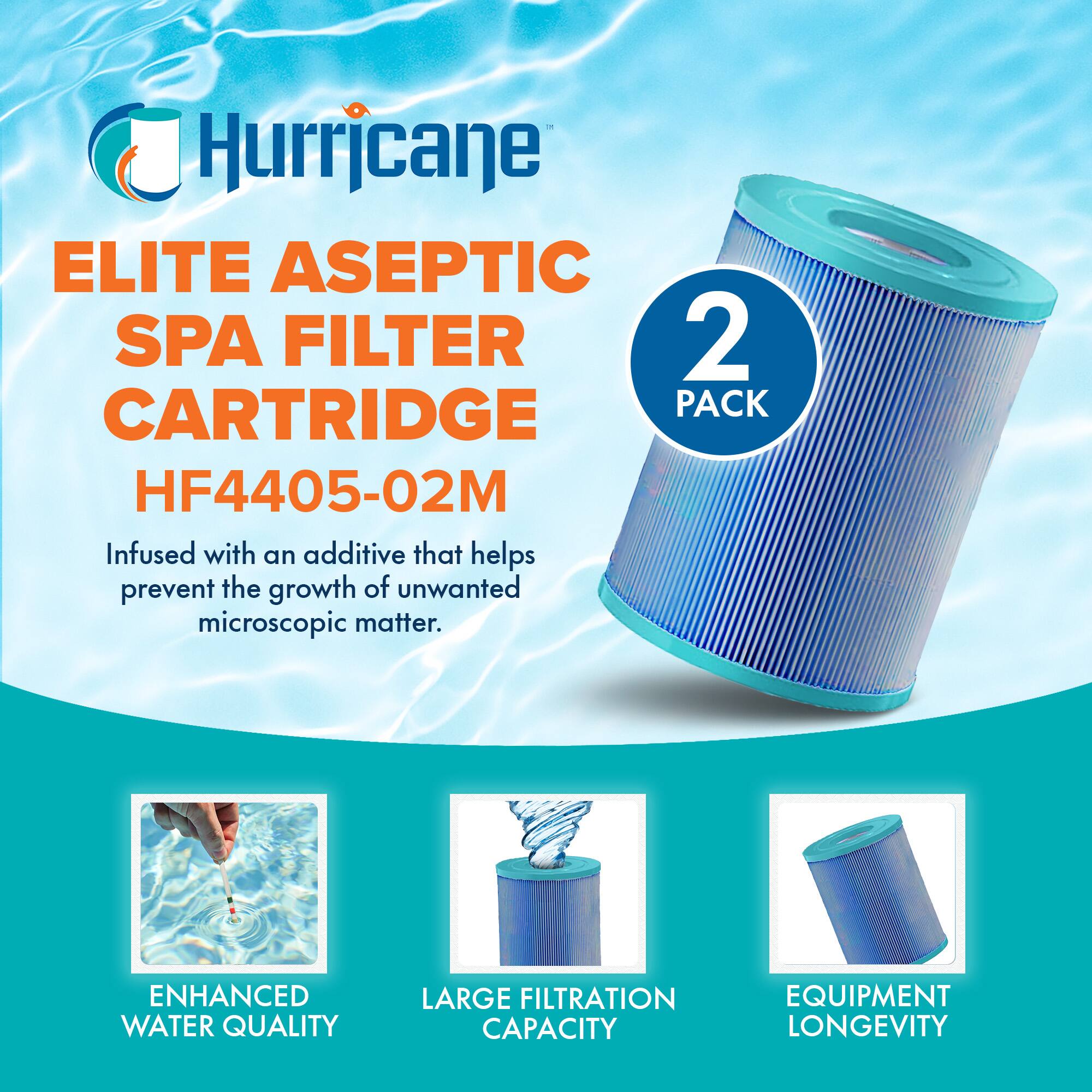 Hurricane  
ELITE ASEPTIC SPA FILTER CARTRIDGE  
HF4405-02M  

2 PACK  

Infused with an additive that helps prevent the growth of unwanted microscopic matter.  

ENHANCED WATER QUALITY  
LARGE FILTRATION CAPACITY  
EQUIPMENT LONGEVITY