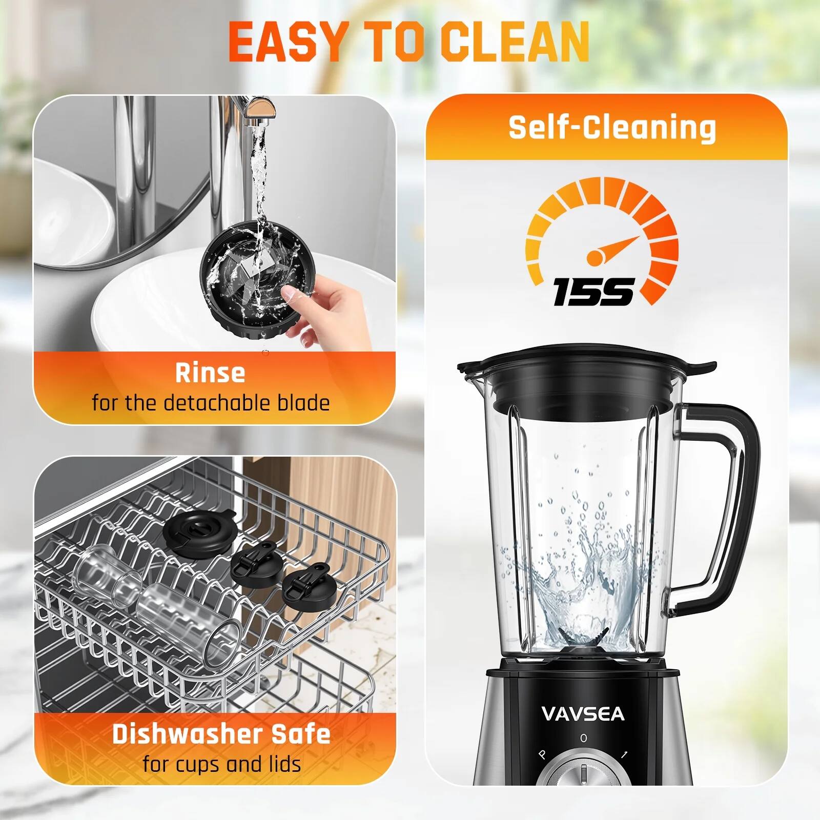 EASY TO CLEAN

Self-Cleaning 155

Rinse for the detachable blade

Dishwasher Safe for cups and lids