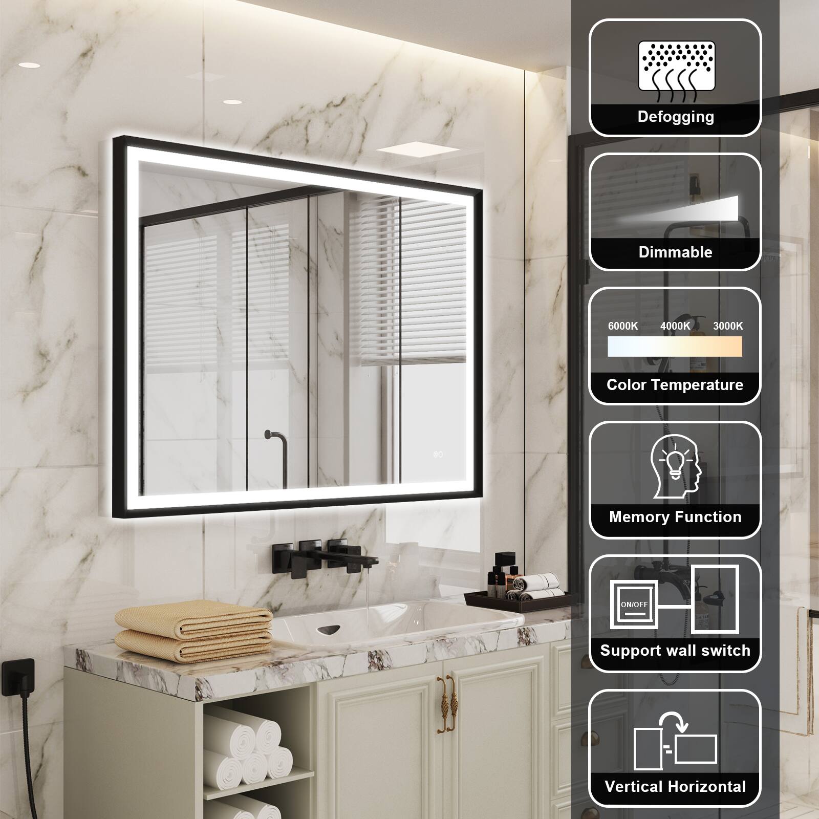 Defogging  
Dimmable  
6000K 4000K 3000K Color Temperature  
Memory Function  
ON/OFF  
Support wall switch  
Vertical Horizontal