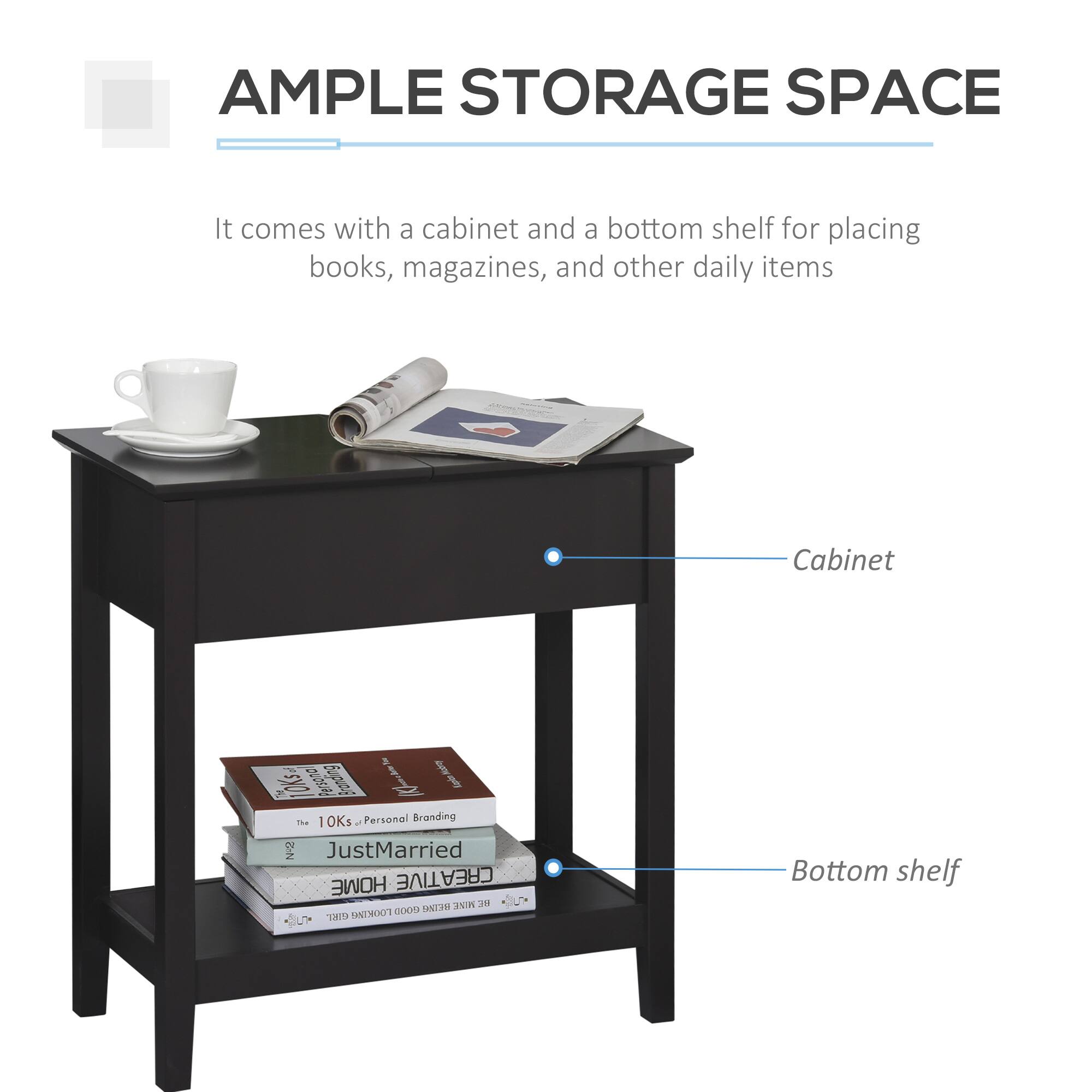 AMPLE STORAGE SPACE
It comes with a cabinet and a bottom shelf for placing books, magazines, and other daily items
Cabinet
Bottom shelf