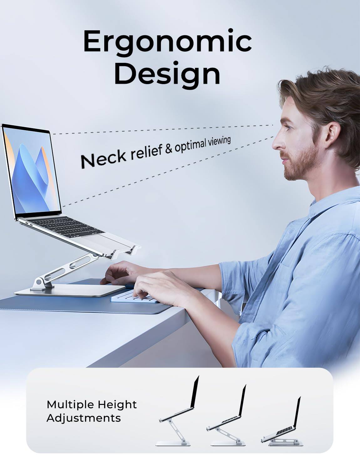 Ergonomic Design  
Neck relief & optimal viewing  
Multiple Height Adjustments