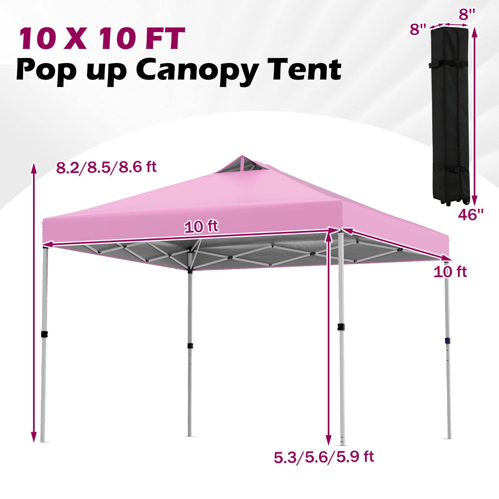 10 X 10 FT Pop up Canopy Tent

- 8" height
- 8.2/8.5/8.6 ft height
- 10 ft width
- 46" depth
- 5.3/5.6/5.9 ft height